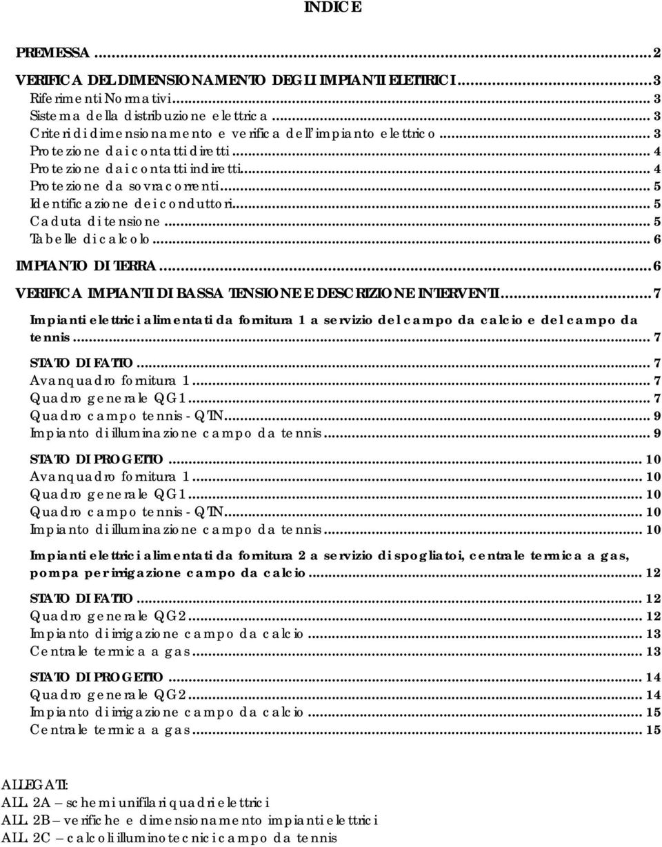 .. 5 Identificazione dei conduttori... 5 Caduta di tensione... 5 Tabelle di calcolo... 6 IMPIANTO DI TERRA... 6 VERIFICA IMPIANTI DI BASSA TENSIONE E DESCRIZIONE INTERVENTI.