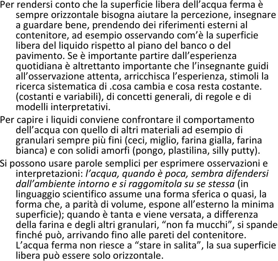 Se èimportante partire dall esperienza quotidiana èaltrettanto importante che l insegnante guidi all osservazione attenta, arricchisca l esperienza, stimoli la ricerca sistematica di.