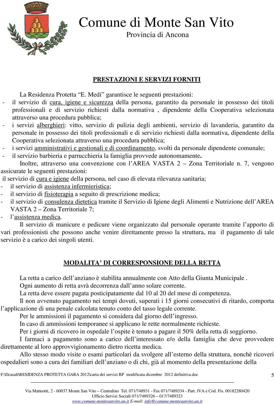 dipendente della Cooperativa selezionata attraverso una procedura pubblica; - i servizi alberghieri: vitto, servizio di pulizia degli ambienti, servizio di lavanderia, garantito da personale in