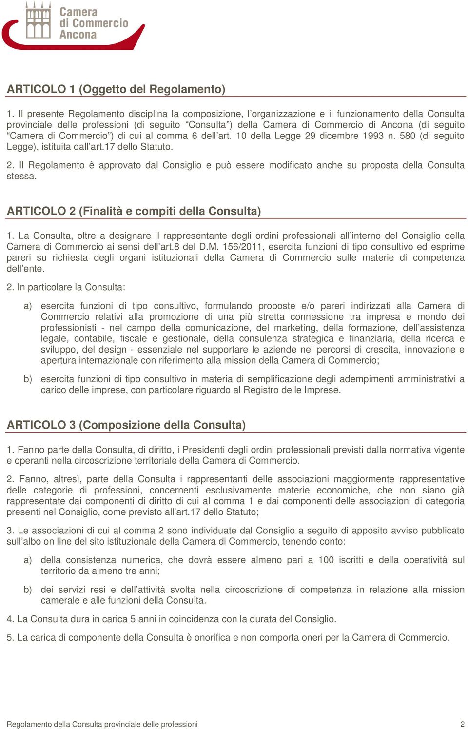 seguito Camera di Commercio ) di cui al comma 6 dell art. 10 della Legge 29 dicembre 1993 n. 580 (di seguito Legge), istituita dall art.17 dello Statuto. 2. Il Regolamento è approvato dal Consiglio e può essere modificato anche su proposta della Consulta stessa.