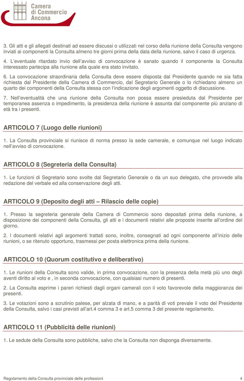 L eventuale ritardato invio dell avviso di convocazione è sanato quando il componente la Consulta interessato partecipa alla riunione alla quale era stato invitato. 6.