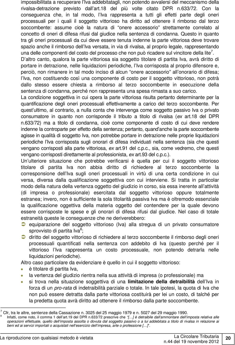 assume cioè la natura di onere accessorio strettamente correlato al concetto di oneri di difesa rifusi dal giudice nella sentenza di condanna.