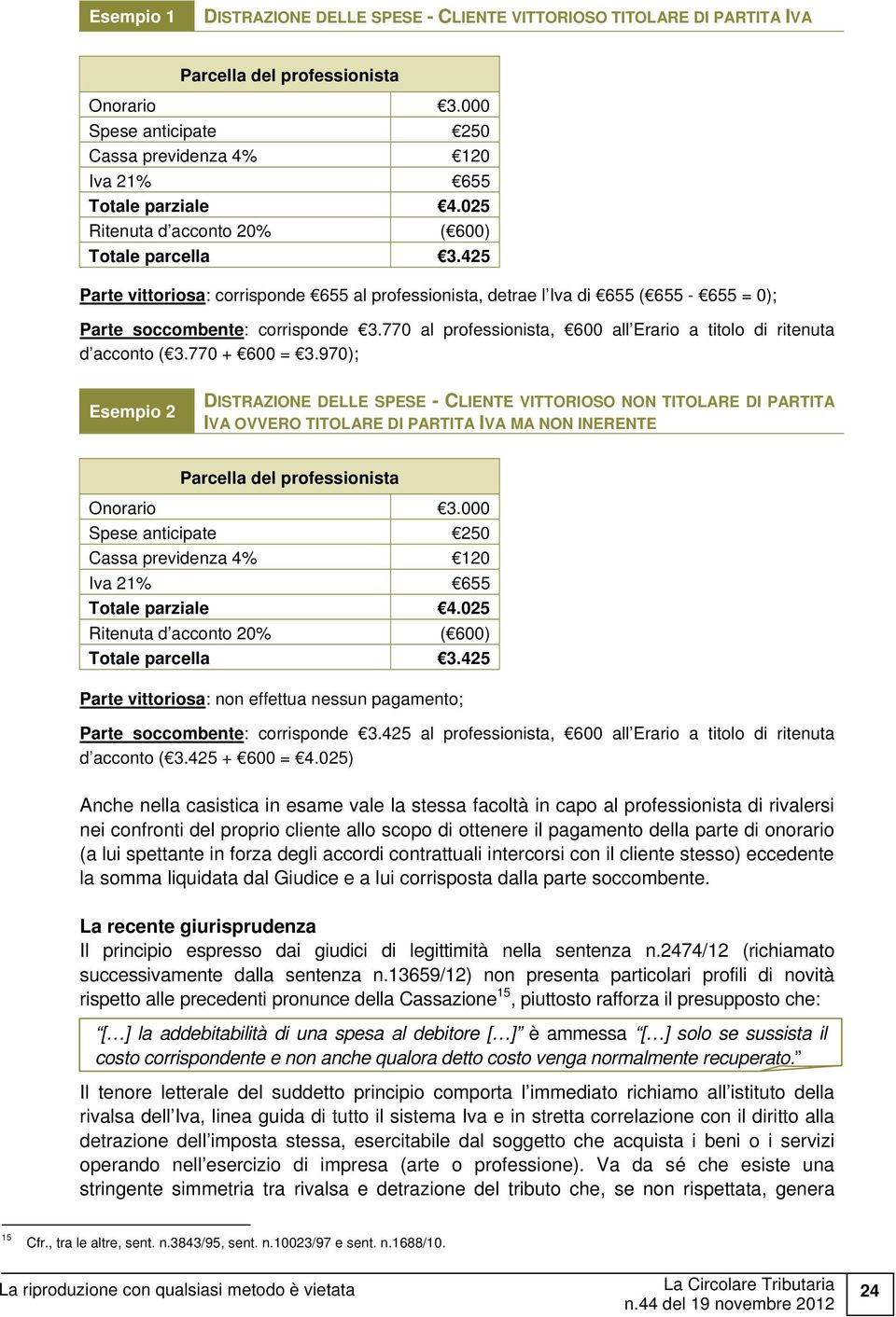 770 al professionista, 600 all Erario a titolo di ritenuta d acconto ( 3.770 + 600 = 3.