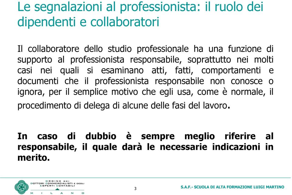 professionista responsabile non conosce o ignora, per il semplice motivo che egli usa, come è normale, il procedimento di delega di