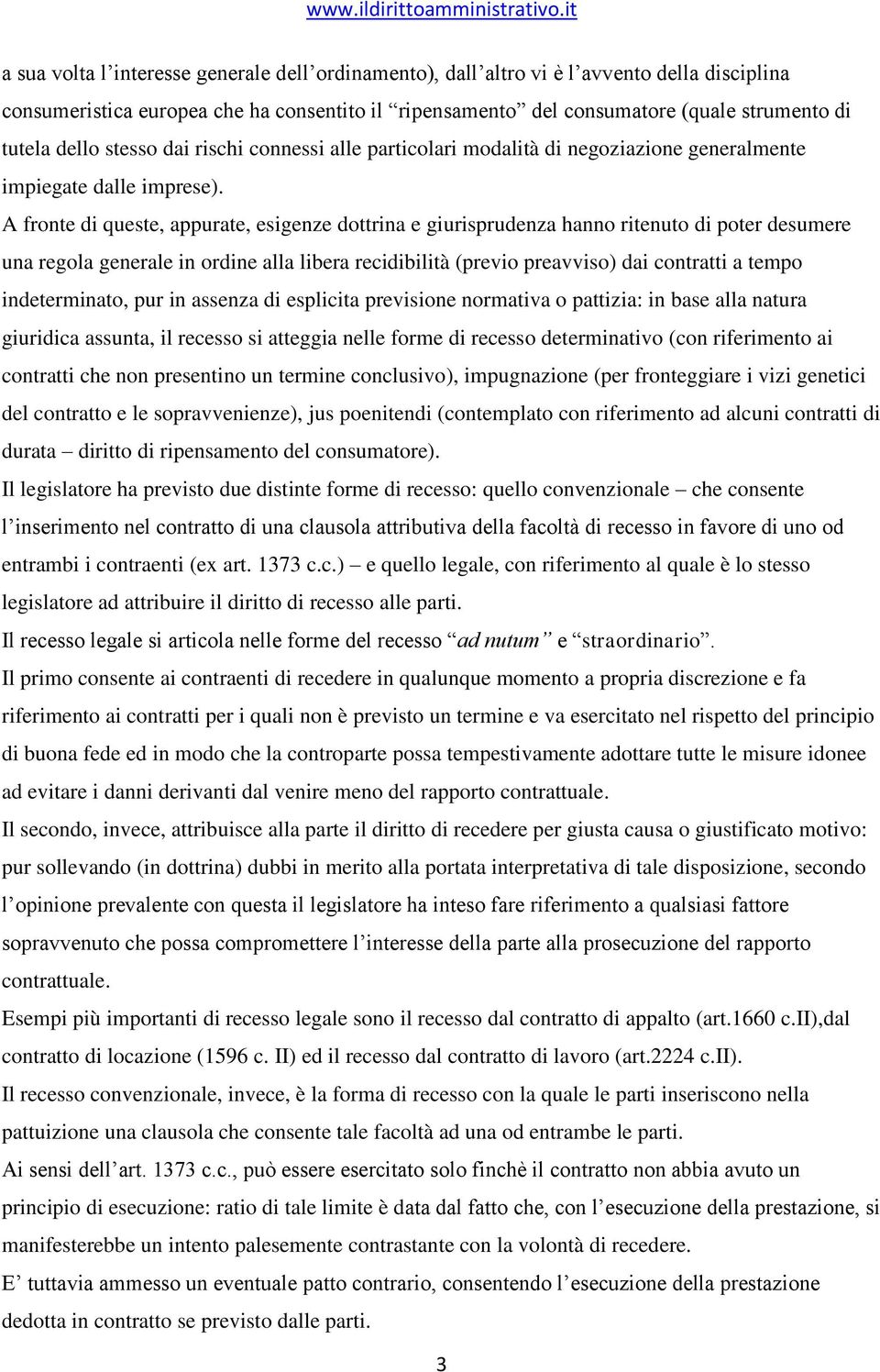 A fronte di queste, appurate, esigenze dottrina e giurisprudenza hanno ritenuto di poter desumere una regola generale in ordine alla libera recidibilità (previo preavviso) dai contratti a tempo