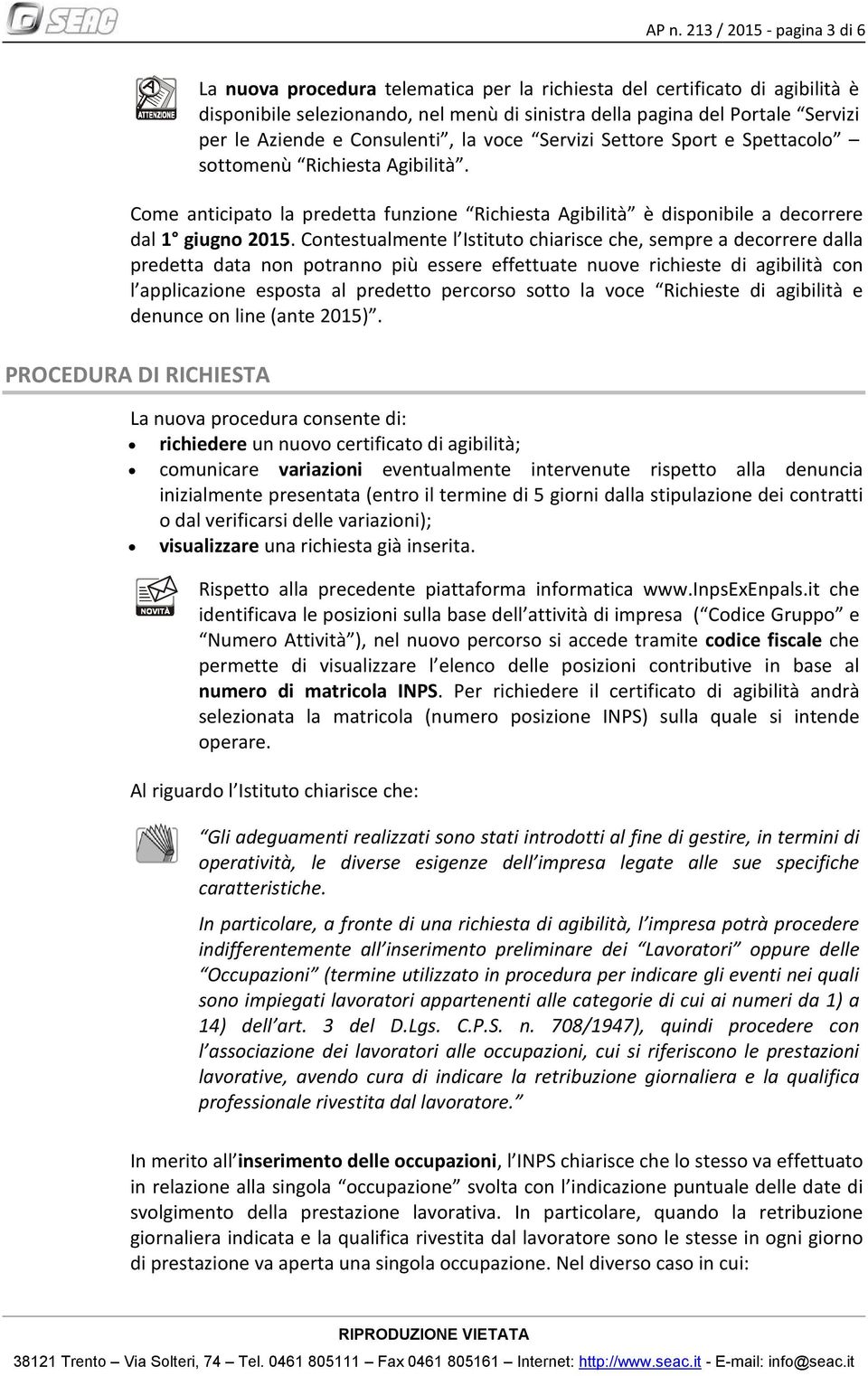 Contestualmente l Istituto chiarisce che, sempre a decorrere dalla predetta data non potranno più essere effettuate nuove richieste di agibilità con l applicazione esposta al predetto percorso sotto