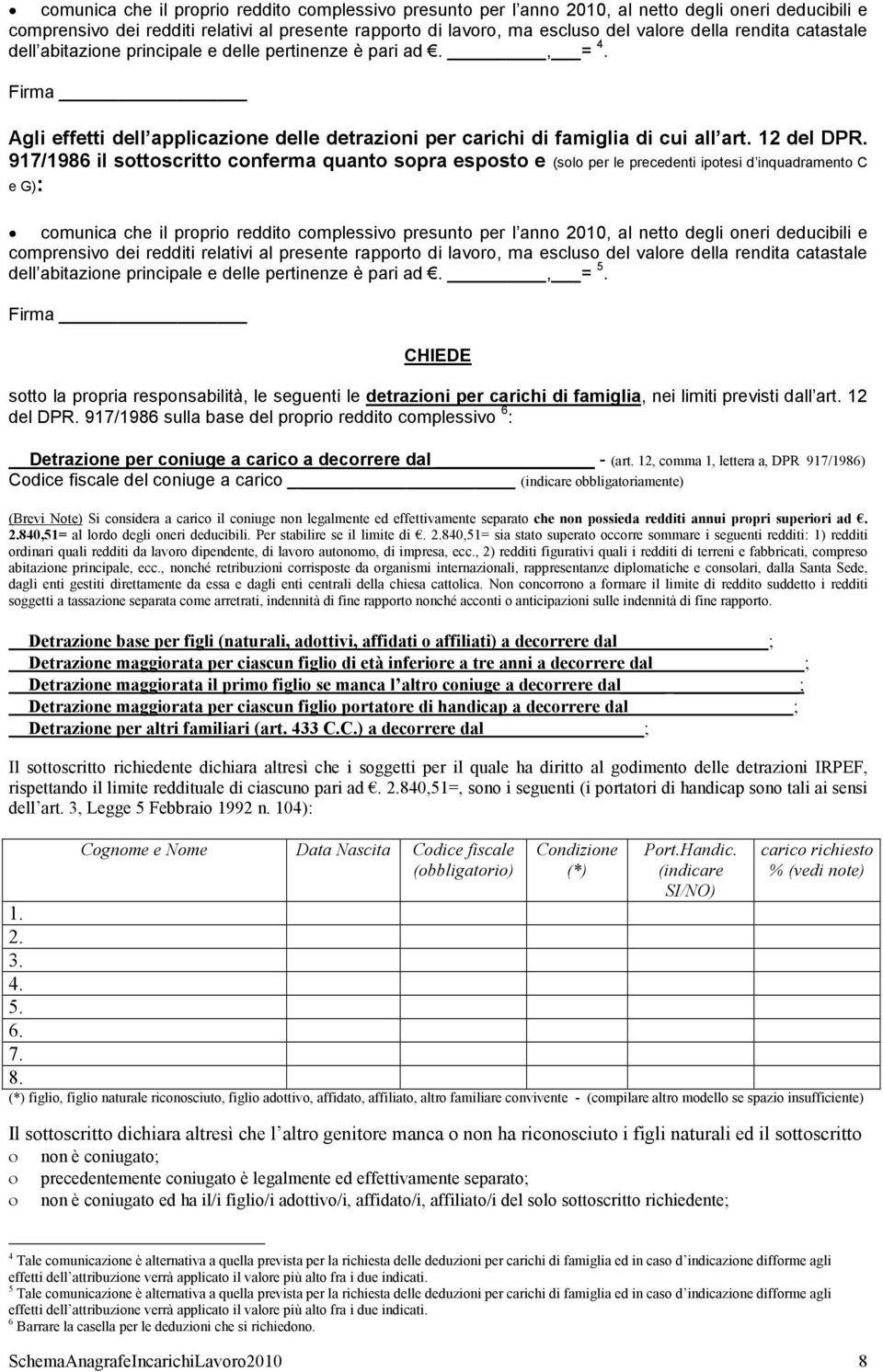 917/1986 il sottoscritto conferma quanto sopra esposto e (solo per le precedenti ipotesi d inquadramento C e G):  rendita catastale dell abitazione principale e delle pertinenze è pari ad., = 5.