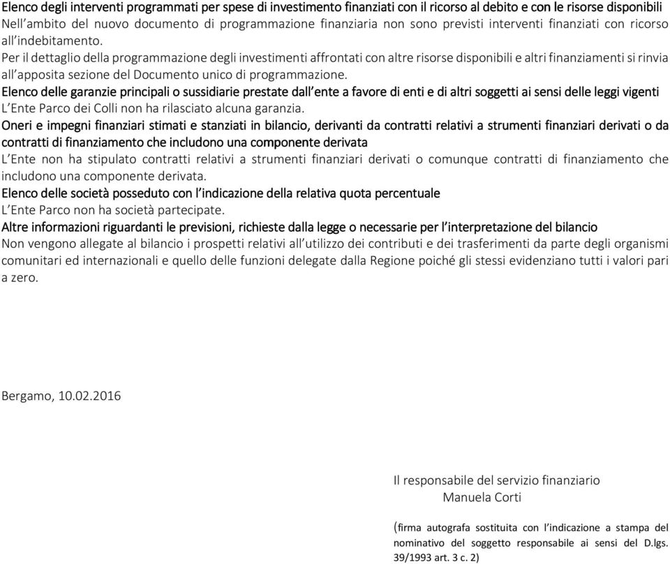 Per il dettaglio della programmazione degli investimenti affrontati con altre risorse disponibili e altri finanziamenti si rinvia all apposita sezione del Documento unico di programmazione.