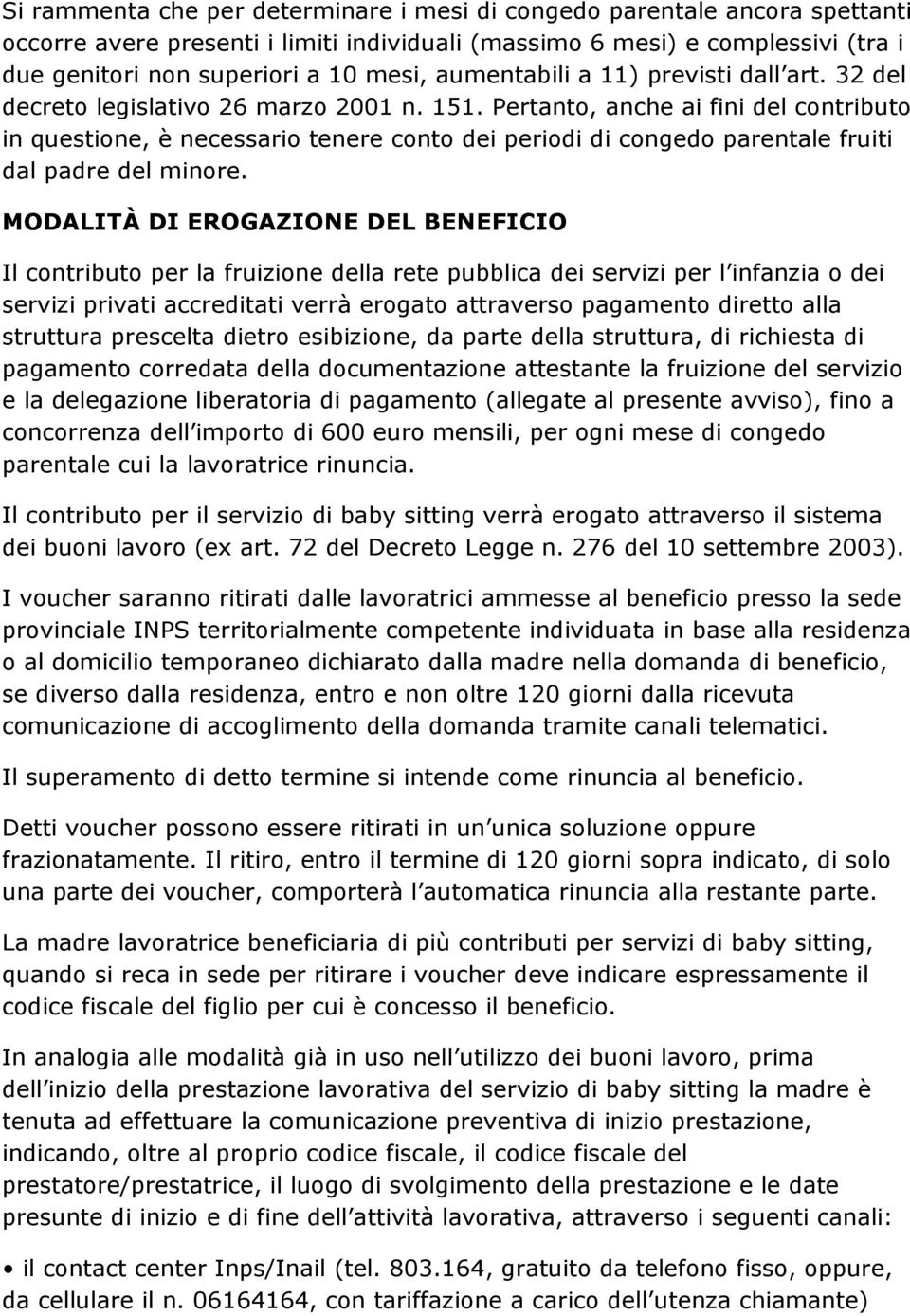 Pertanto, anche ai fini del contributo in questione, è necessario tenere conto dei periodi di congedo parentale fruiti dal padre del minore.