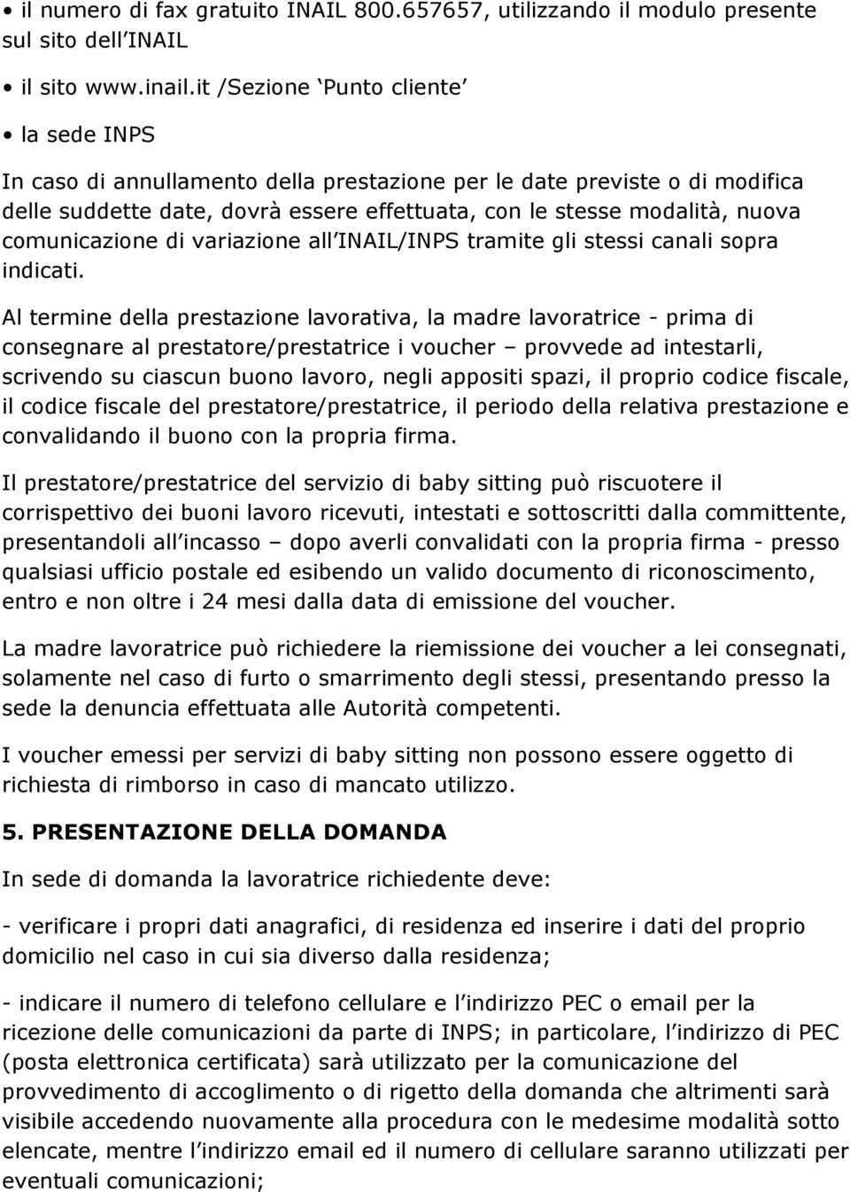 comunicazione di variazione all INAIL/INPS tramite gli stessi canali sopra indicati.