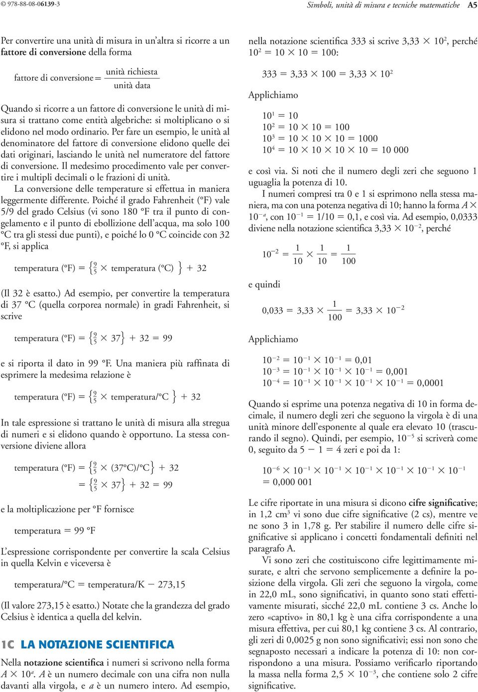 er fare un eepio, le unità al denoinatore del fattore di converione elidono quelle dei dati originari, laciando le unità nel nueratore del fattore di converione.