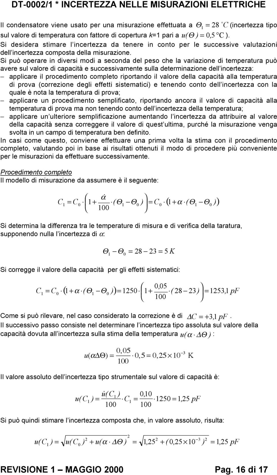 Si può operare in diversi modi a seconda del peso che la variazione di temperatura può avere sul valore di capacità e successivamente sulla determinazione dell incertezza: applicare il procedimento