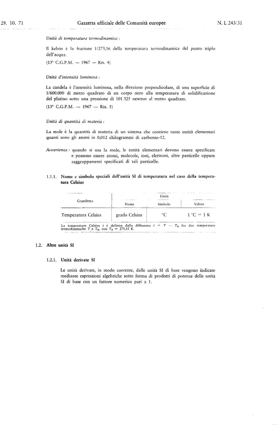 000 di metro quadrato di un corpo nero alla temperatura di solidificazione del platino sotto una pressione di 101 325 newton al metro quadrato. ( 13a C.G.P.M. 1967 Ris.