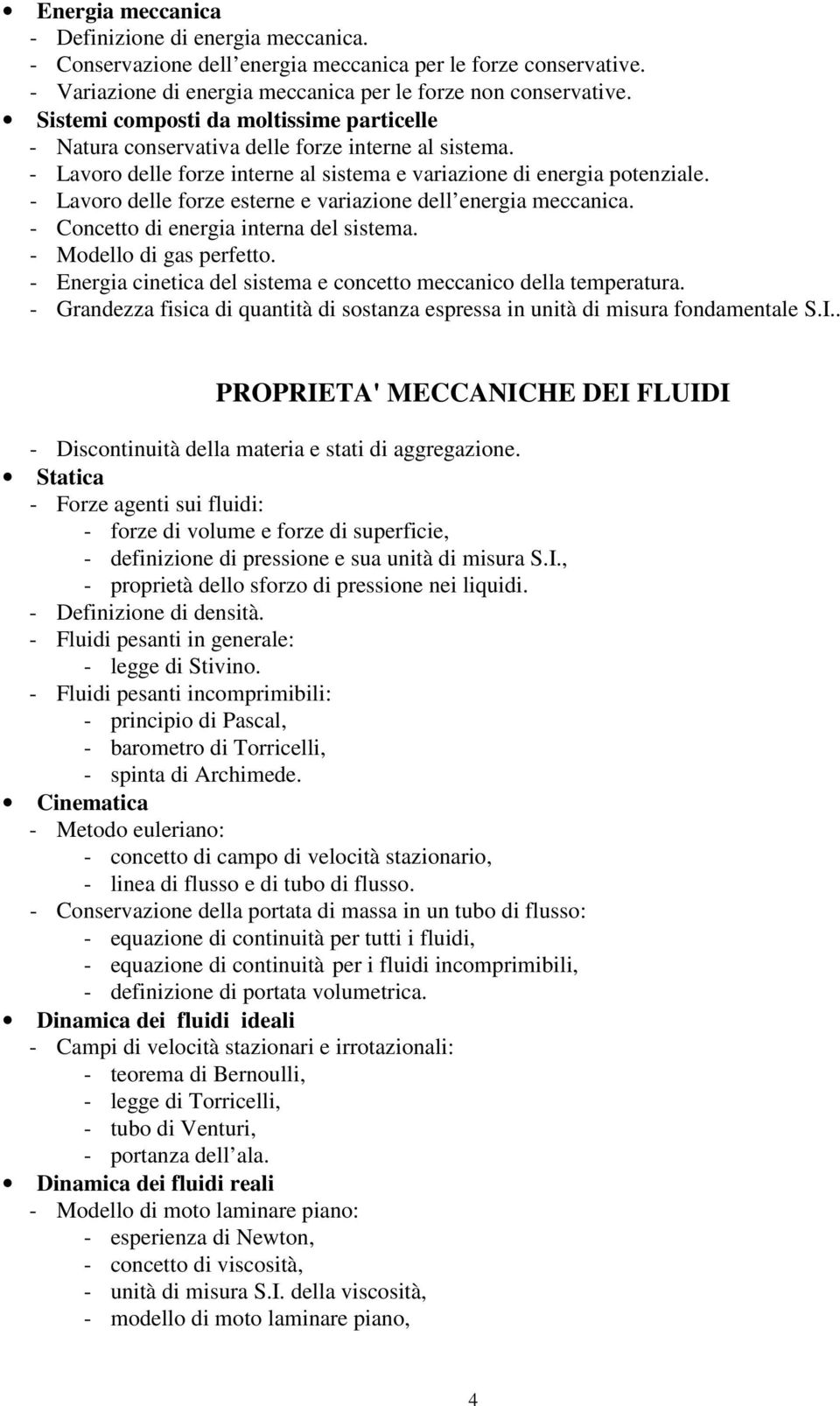 - Lavoro delle forze esterne e variazione dell energia meccanica. - Concetto di energia interna del sistema. - Modello di gas perfetto.