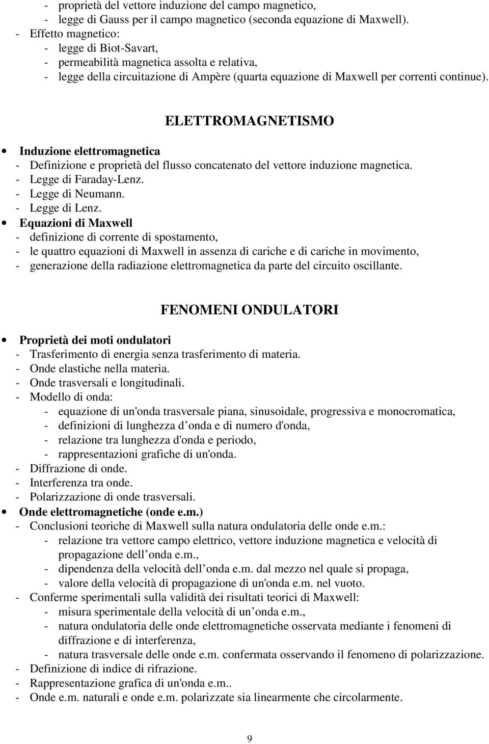 ELETTROMAGNETISMO Induzione elettromagnetica - Definizione e proprietà del flusso concatenato del vettore induzione magnetica. - Legge di Faraday-Lenz. - Legge di Neumann. - Legge di Lenz.