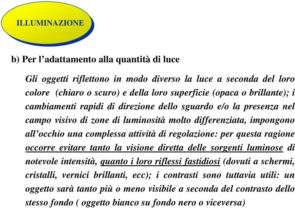 regolazione: per questa ragione occorre evitare tanto la visione diretta delle sorgenti luminose di notevole intensità, quanto i loro riflessi fastidiosi (dovuti a schermi,