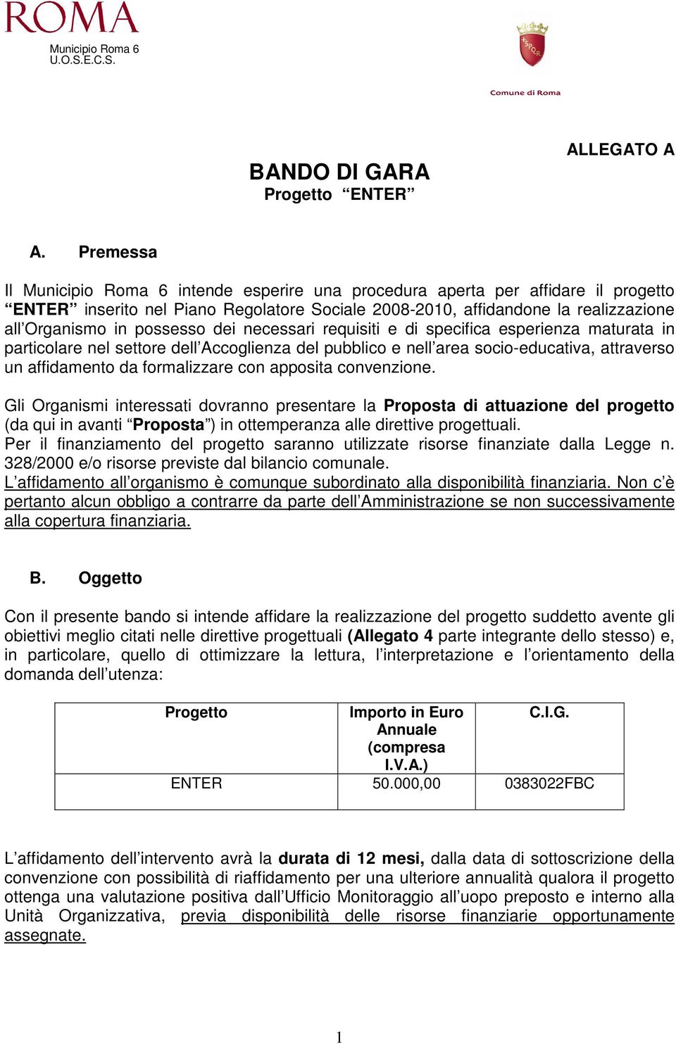 possesso dei necessari requisiti e di specifica esperienza maturata in particolare nel settore dell Accoglienza del pubblico e nell area socio-educativa, attraverso un affidamento da formalizzare con