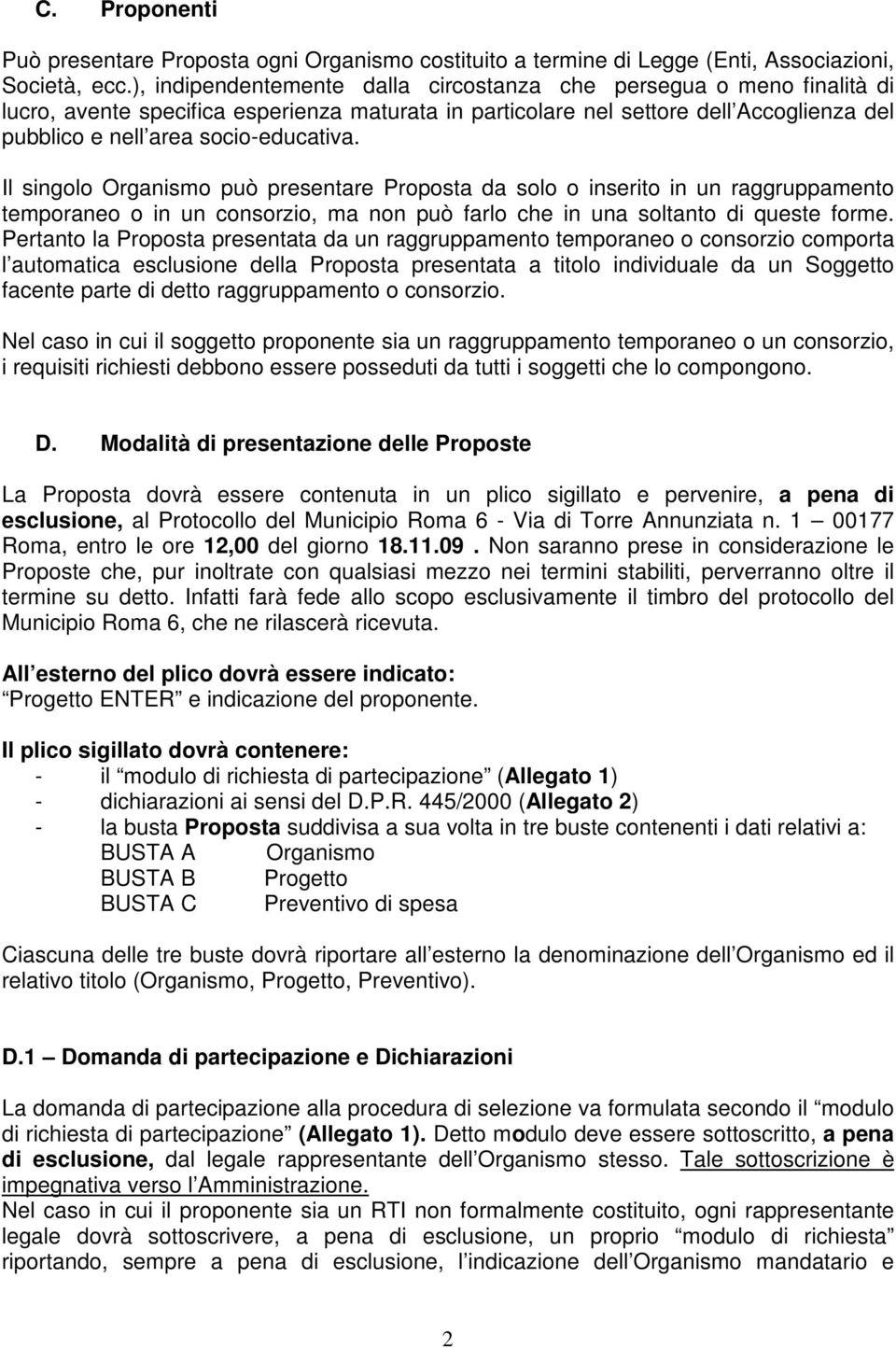 Il singolo Organismo può presentare Proposta da solo o inserito in un raggruppamento temporaneo o in un consorzio, ma non può farlo che in una soltanto di queste forme.