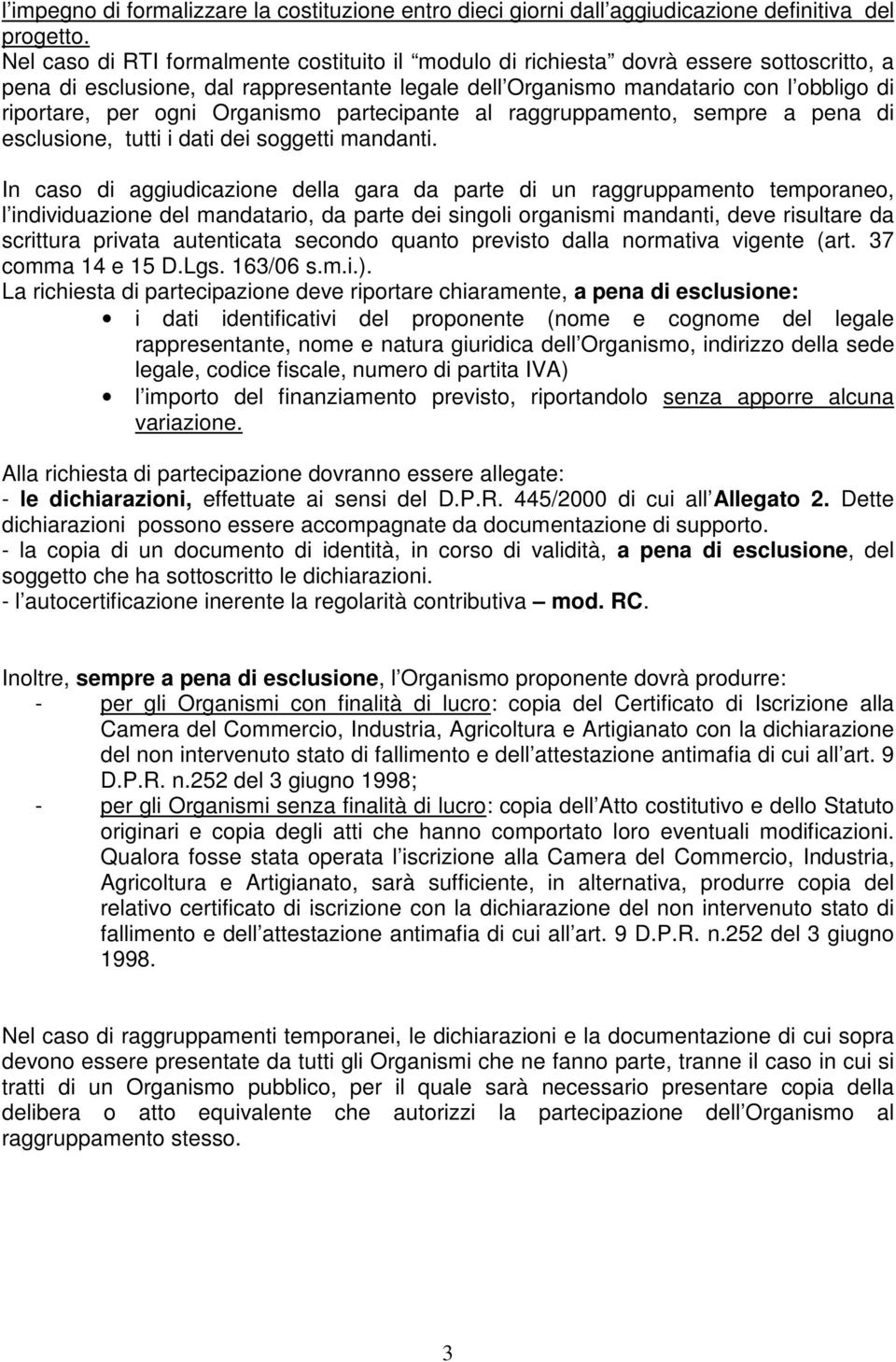 Organismo partecipante al raggruppamento, sempre a pena di esclusione, tutti i dati dei soggetti mandanti.