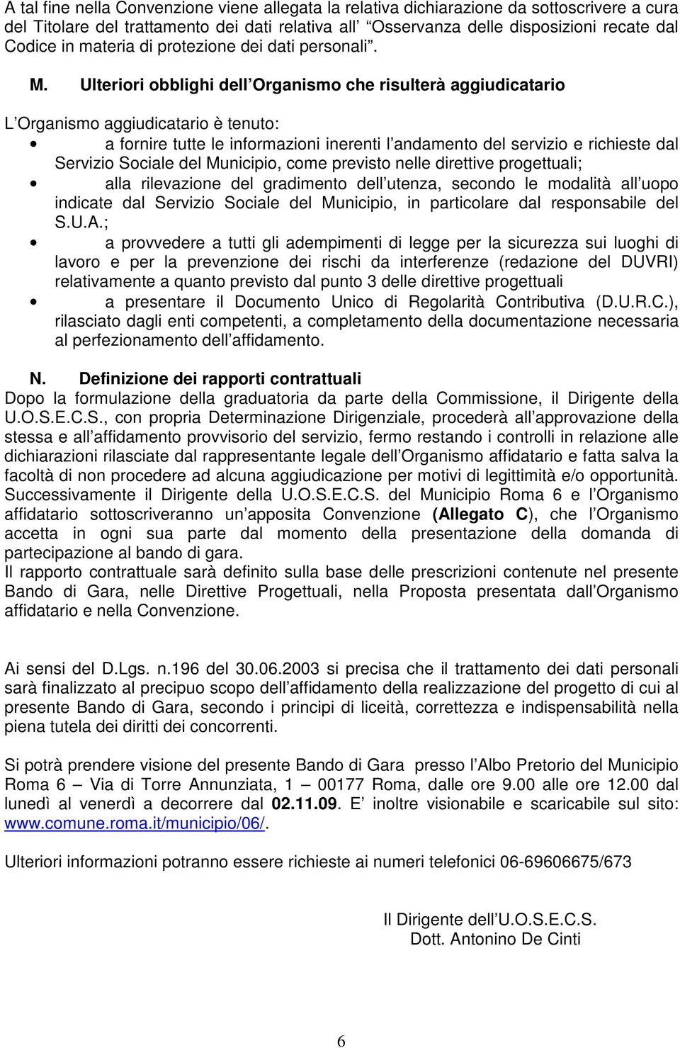 Ulteriori obblighi dell Organismo che risulterà aggiudicatario L Organismo aggiudicatario è tenuto: a fornire tutte le informazioni inerenti l andamento del servizio e richieste dal Servizio Sociale