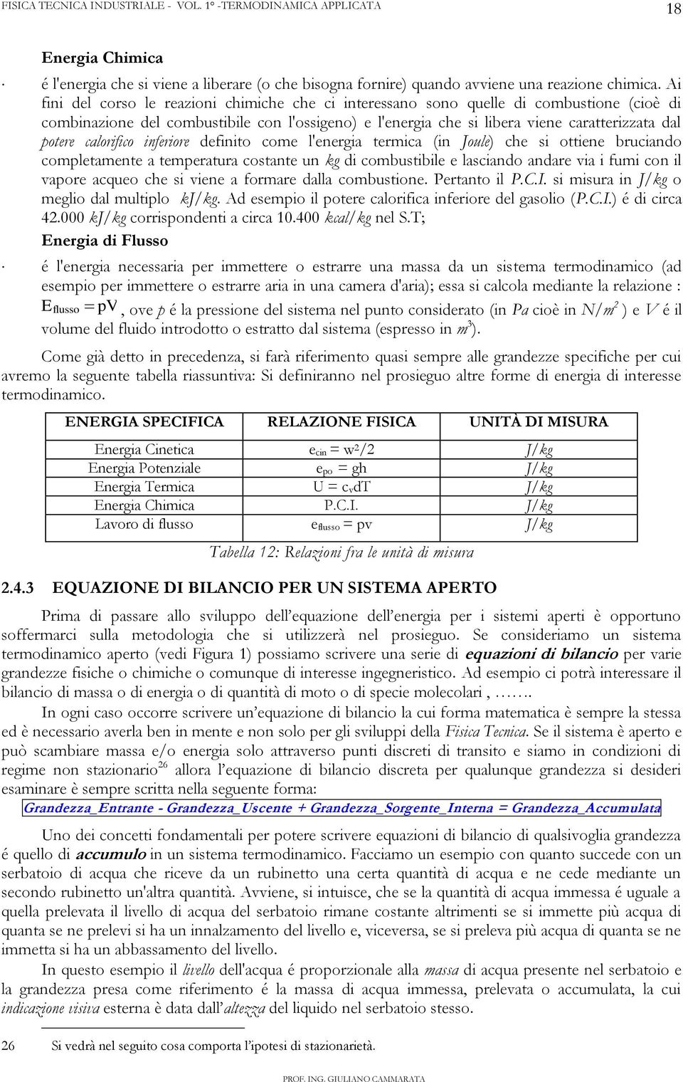 calorifico inferiore definito come l'energia termica (in Joule) che si ottiene bruciando comletamente a temeratura costante un kg di combustibile e lasciando andare via i fumi con il vaore acqueo che