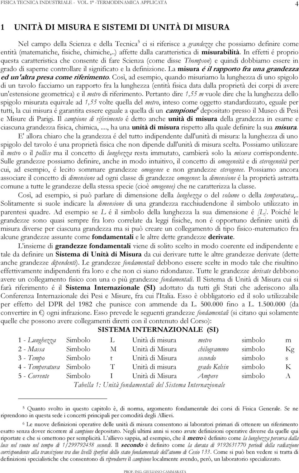 In effetti é rorio questa caratteristica che consente di fare Scienza (come disse homson) e quindi dobbiamo essere in grado di saerne controllare il significato e la definizione.