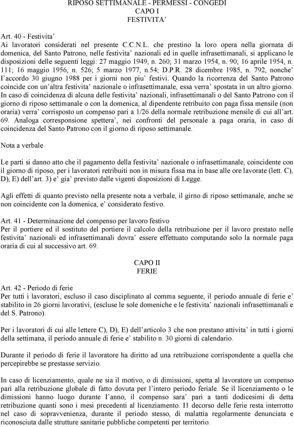 che prestino la loro opera nella giornata di domenica, del Santo Patrono, nelle festivita nazionali ed in quelle infrasettimanali, si applicano le disposizioni delle seguenti leggi: 27 maggio 1949, n.