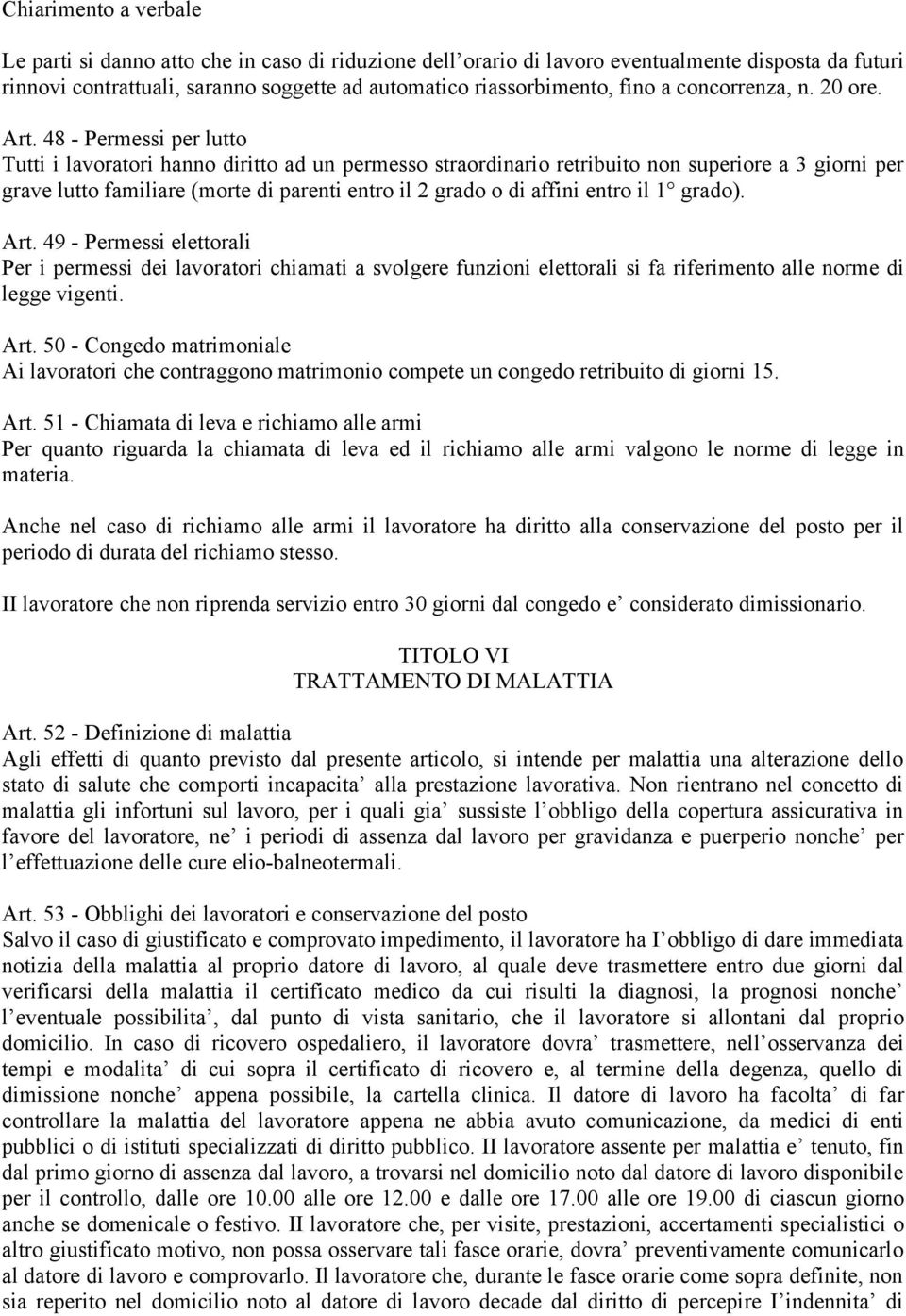 48 - Permessi per lutto Tutti i lavoratori hanno diritto ad un permesso straordinario retribuito non superiore a 3 giorni per grave lutto familiare (morte di parenti entro il 2 grado o di affini