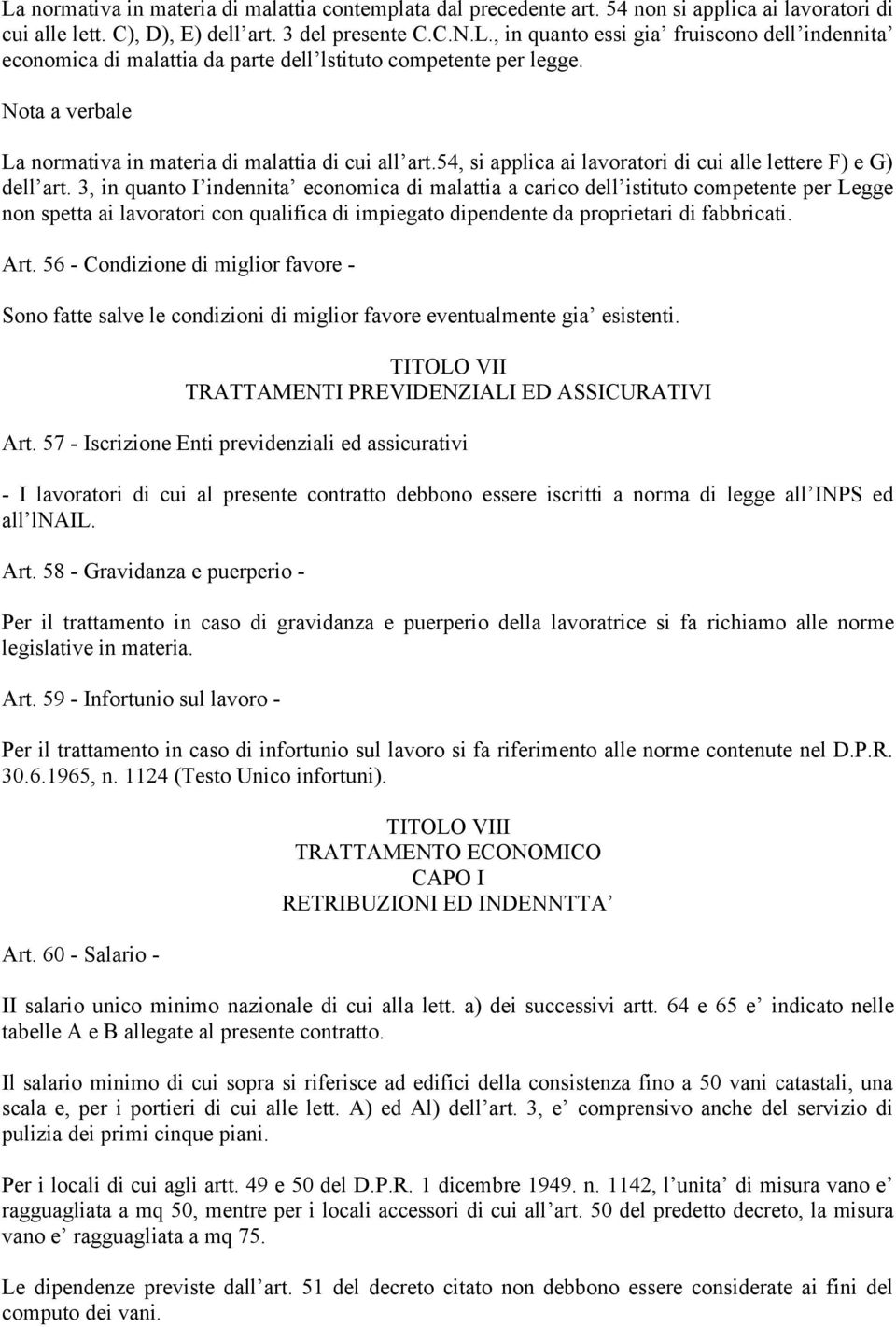 3, in quanto I indennita economica di malattia a carico dell istituto competente per Legge non spetta ai lavoratori con qualifica di impiegato dipendente da proprietari di fabbricati. Art.