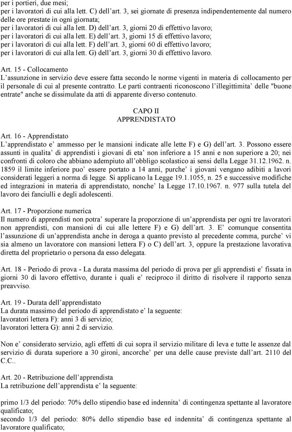 3, giorni 20 di effettivo lavoro; per i lavoratori di cui alla lett. E) dell art. 3, giorni 15 di effettivo lavoro; per i lavoratori di cui alla lett. F) dell art.