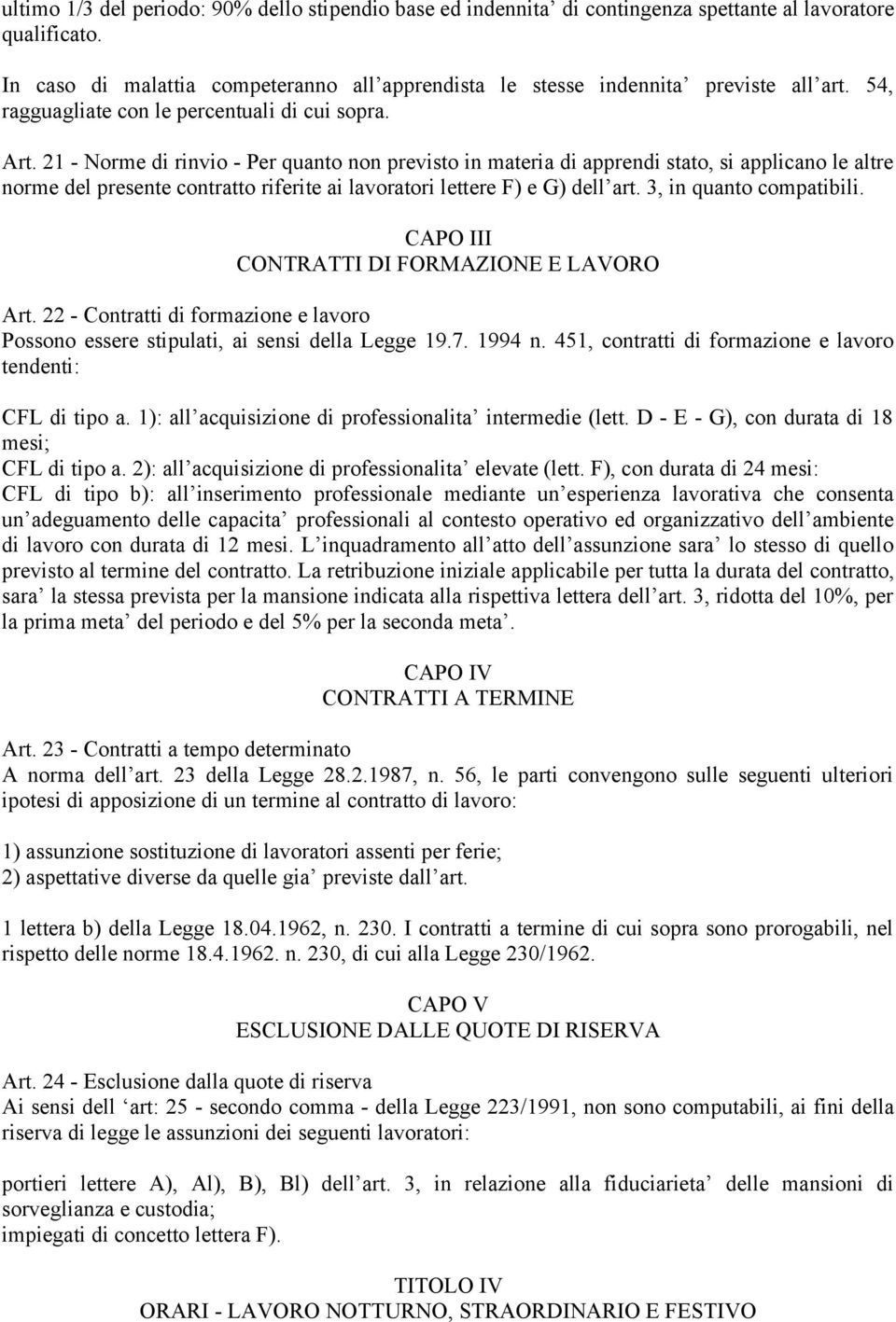 21 - Norme di rinvio - Per quanto non previsto in materia di apprendi stato, si applicano le altre norme del presente contratto riferite ai lavoratori lettere F) e G) dell art.