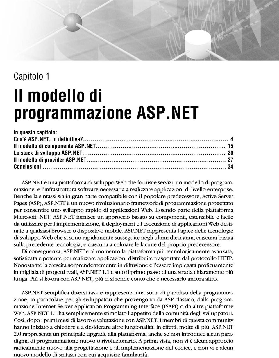 NET è una piattaforma di sviluppo Web che fornisce servizi, un modello di programmazione, e l infrastruttura software necessaria a realizzare applicazioni di livello enterprise.