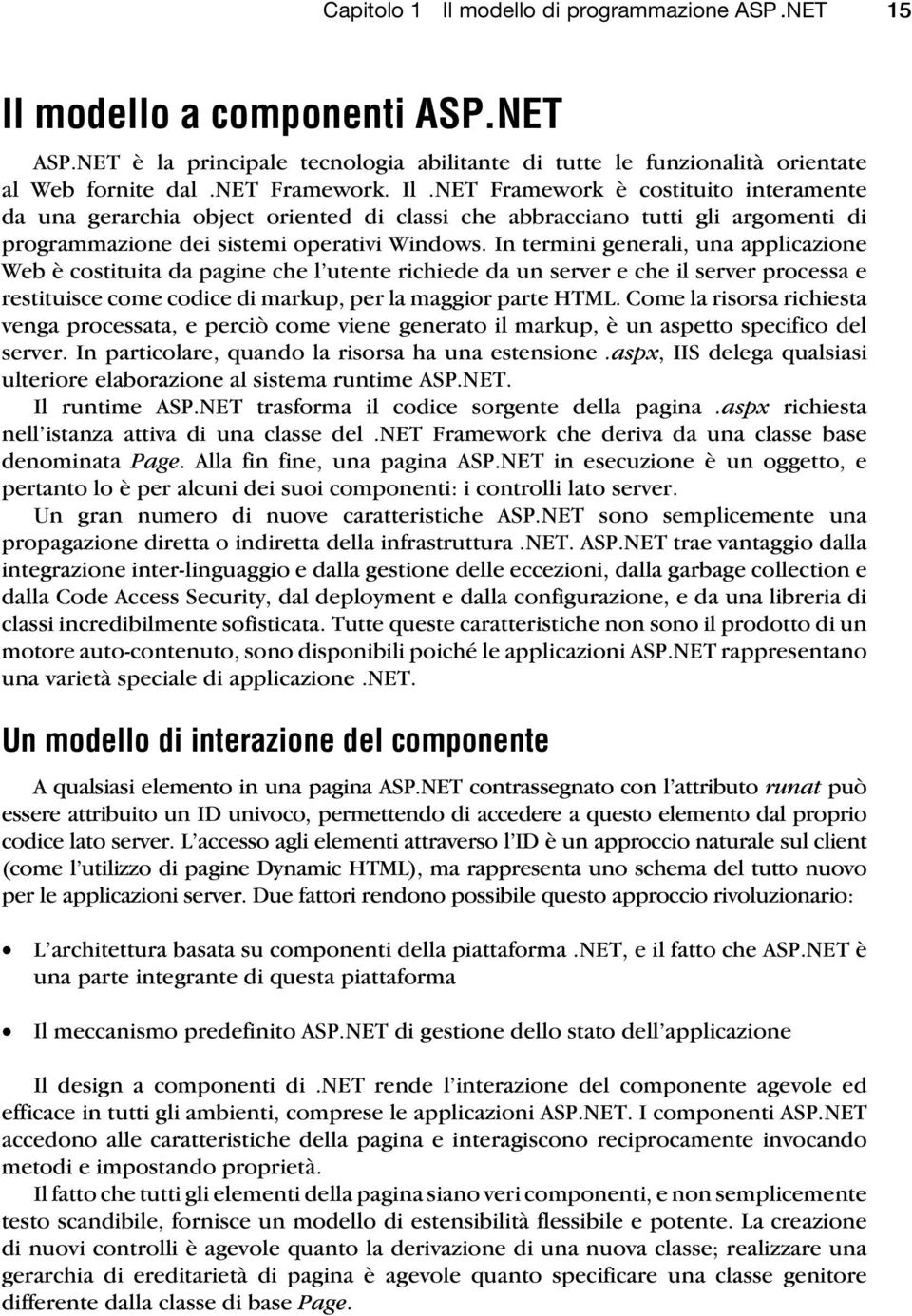 In termini generali, una applicazione Web è costituita da pagine che l utente richiede da un server e che il server processa e restituisce come codice di markup, per la maggior parte HTML.