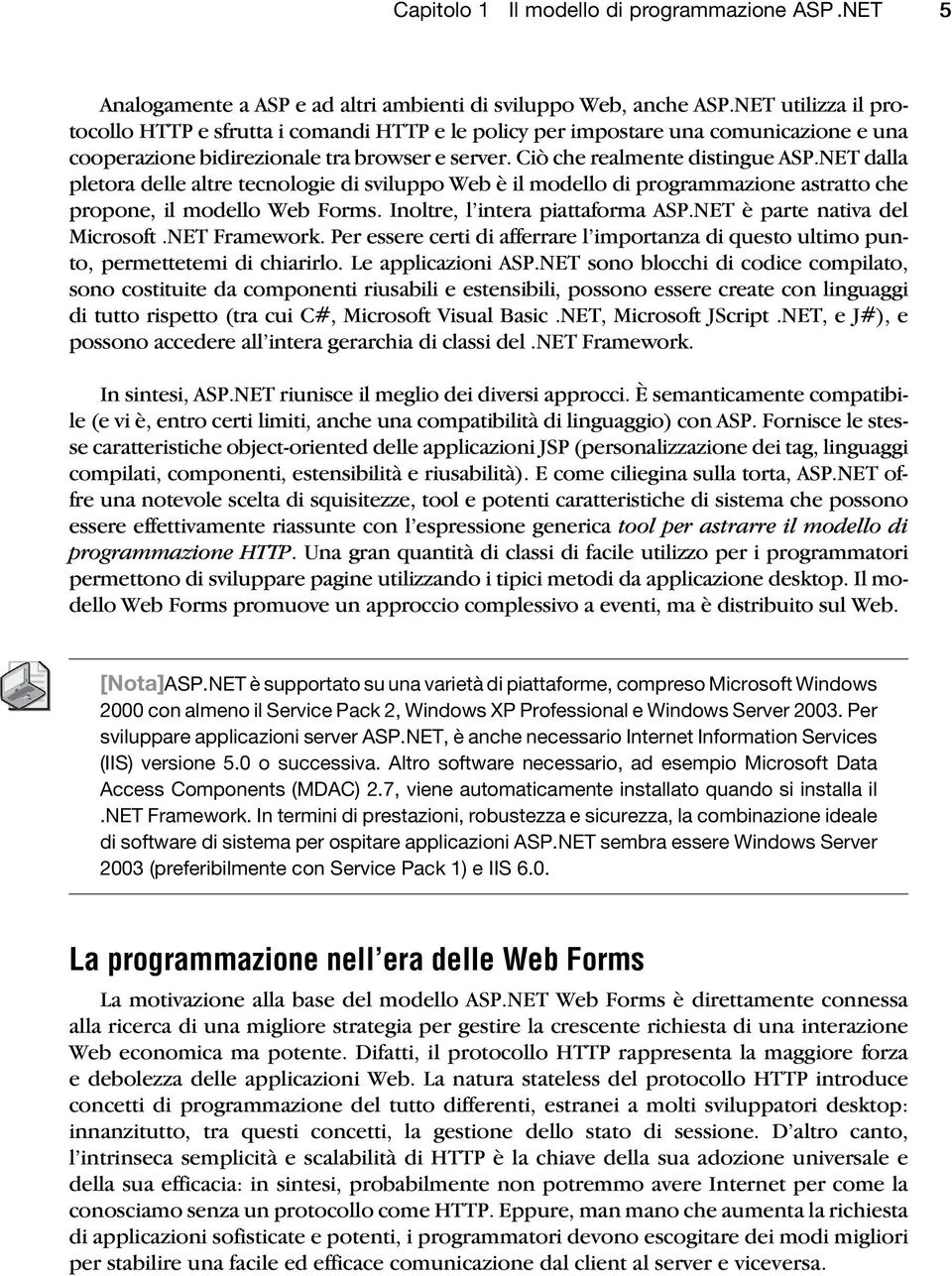 NET dalla pletora delle altre tecnologie di sviluppo Web è il modello di programmazione astratto che propone, il modello Web Forms. Inoltre, l intera piattaforma ASP.NET è parte nativa del Microsoft.