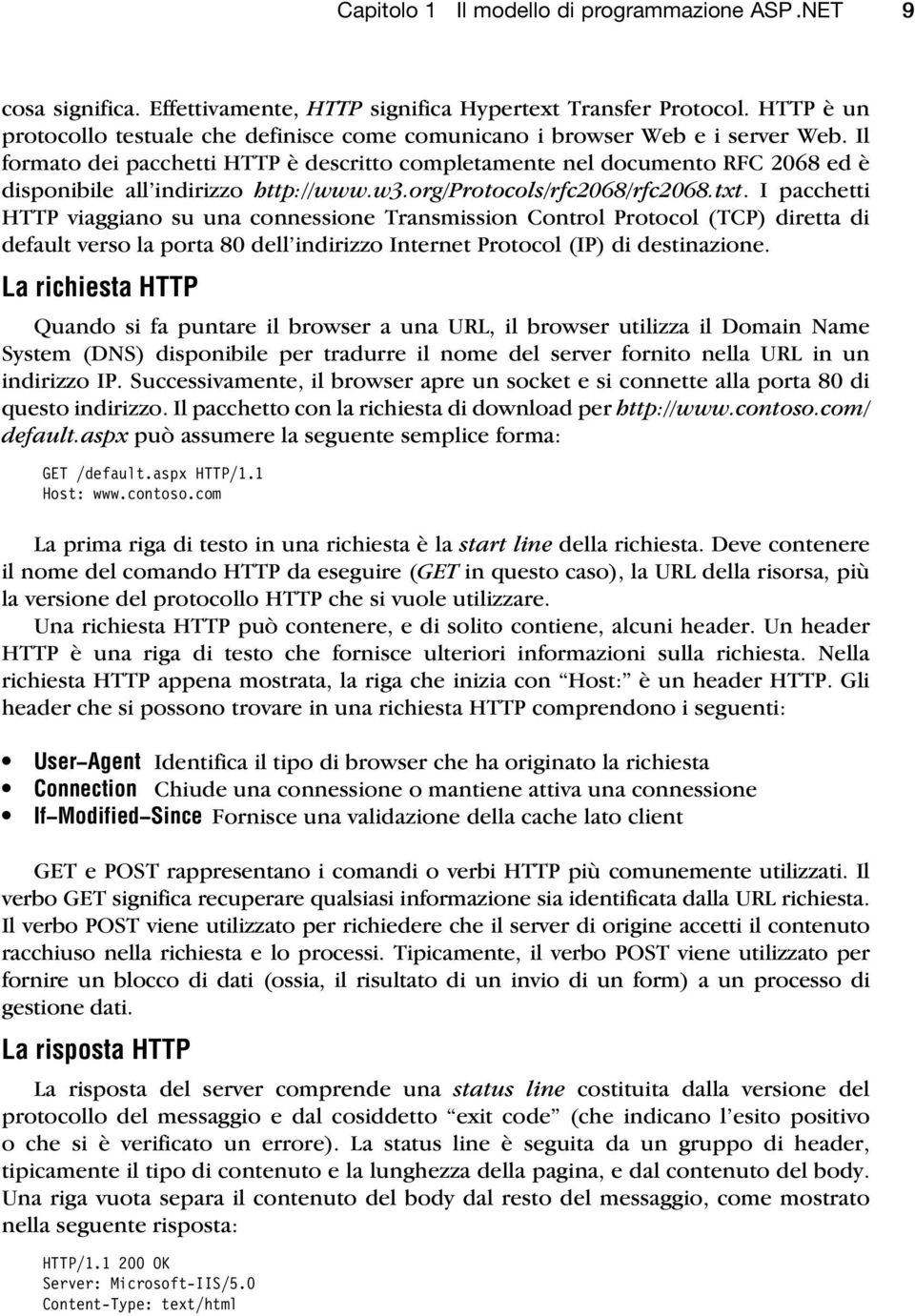 Il formato dei pacchetti HTTP è descritto completamente nel documento RFC 2068 ed è disponibile all indirizzo http://www.w3.org/protocols/rfc2068/rfc2068.txt.