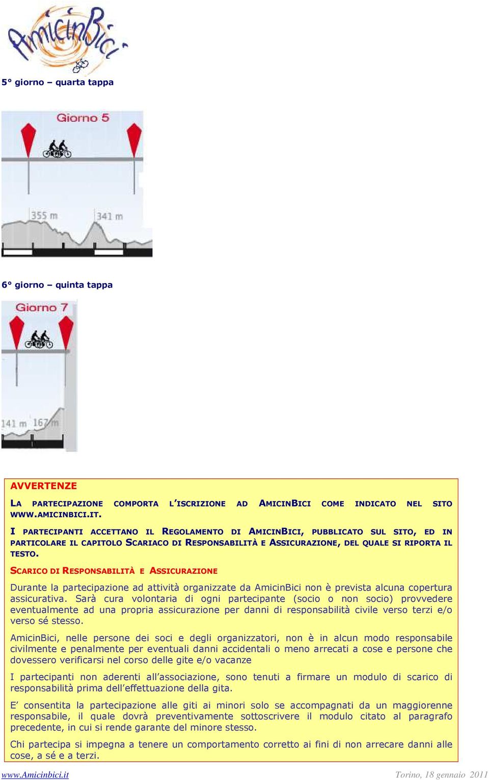 SCARICO DI RESPONSABILITÀ E ASSICURAZIONE Durante la partecipazione ad attività organizzate da AmicinBici non è prevista alcuna copertura assicurativa.
