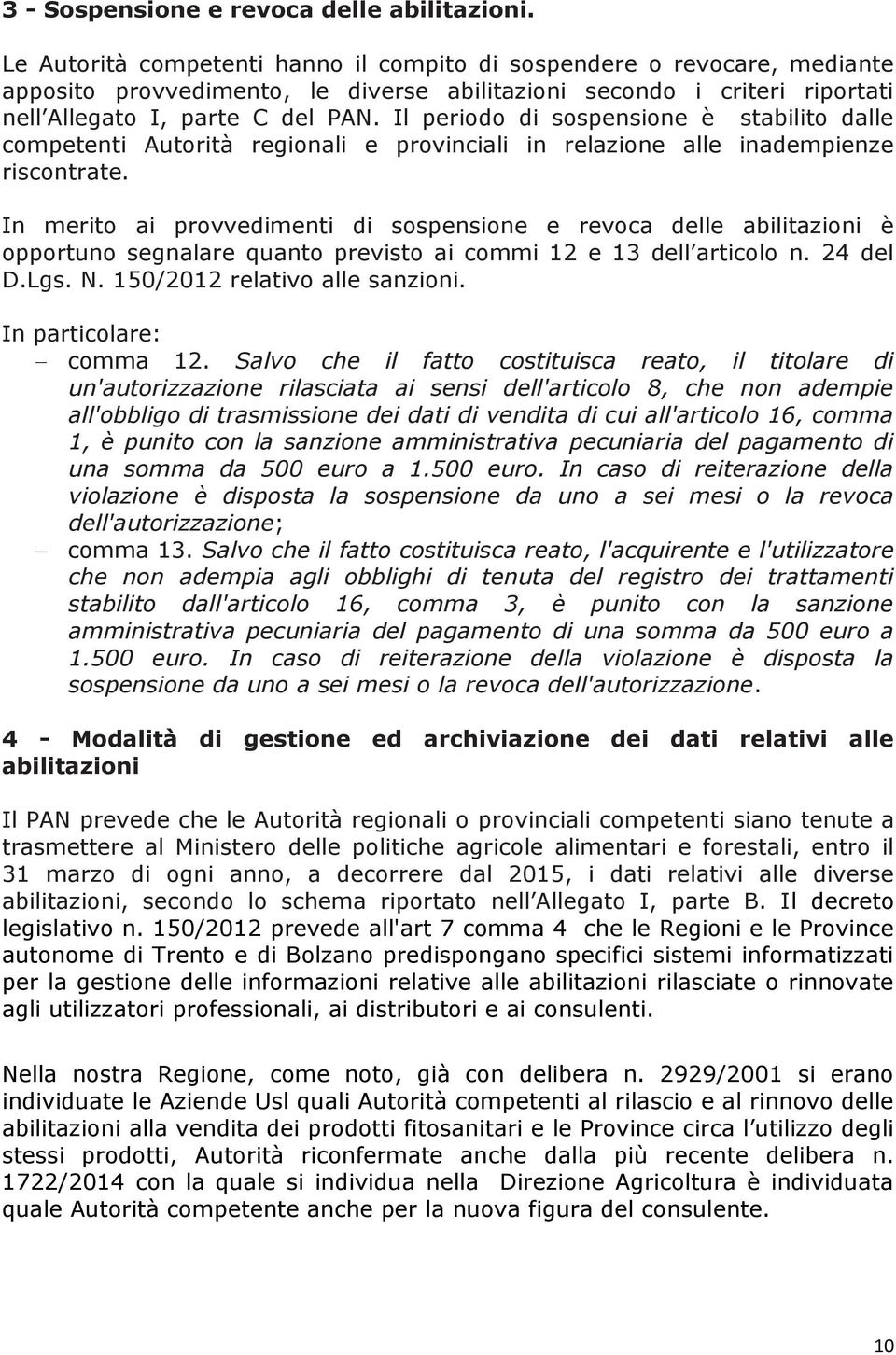 Il periodo di sospensione è stabilito dalle competenti Autorità regionali e provinciali in relazione alle inadempienze riscontrate.