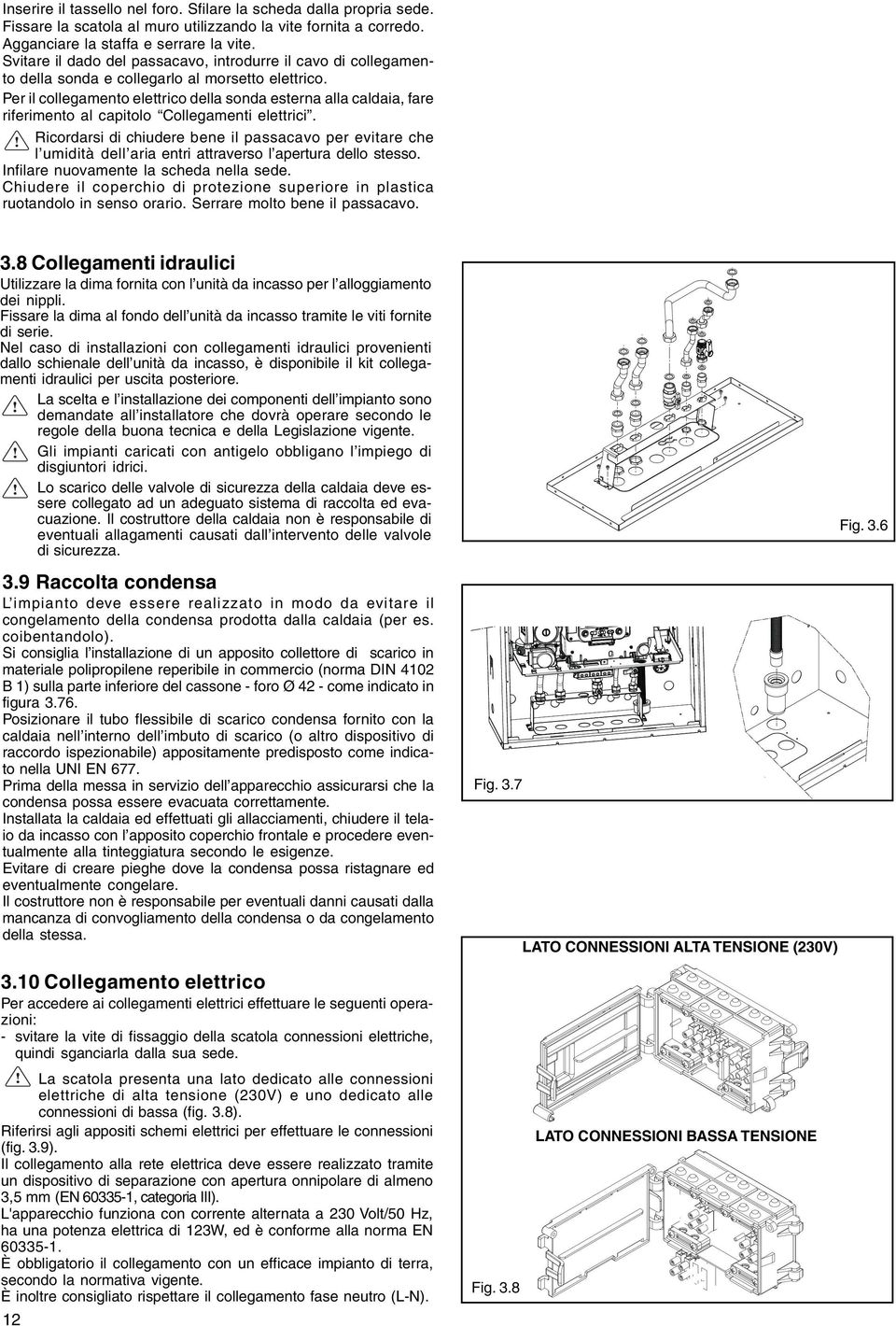 Per il collegamento elettrico della sonda esterna alla caldaia, fare riferimento al capitolo Collegamenti elettrici.