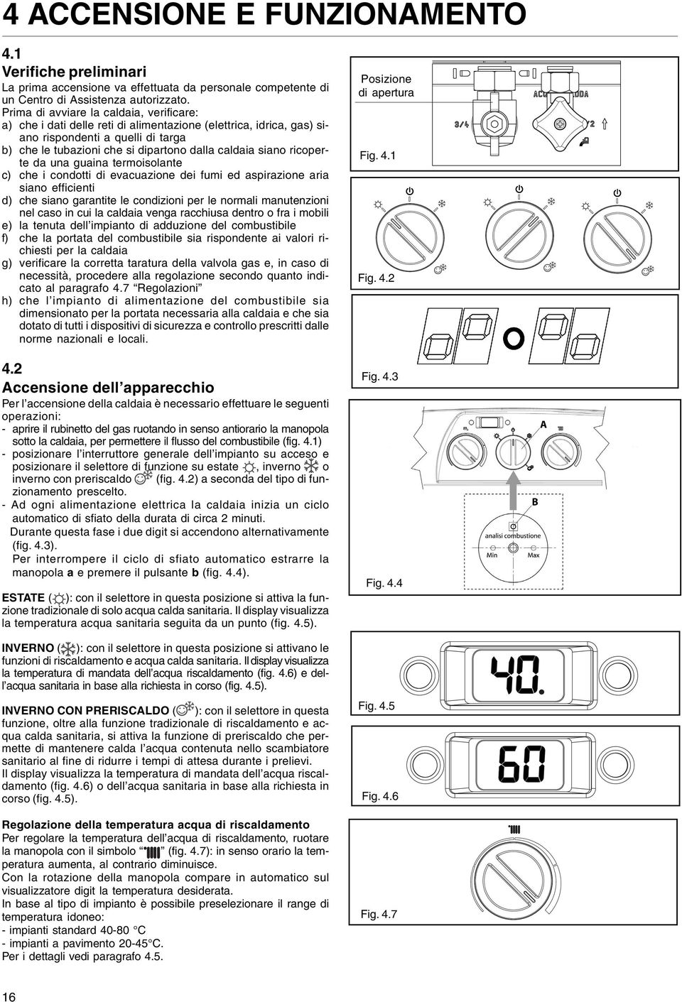 siano ricoperte da una guaina termoisolante c) che i condotti di evacuazione dei fumi ed aspirazione aria siano efficienti d) che siano garantite le condizioni per le normali manutenzioni nel caso in