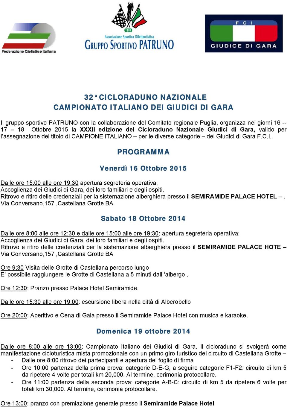 NE ITALIANO per le diverse categorie dei Giudici di Gara F.C.I. PROGRAMMA Venerdì 16 Ottobre 2015 Dalle ore 15:00 alle ore 19:30 apertura segreteria operativa: Accoglienza dei Giudici di Gara, dei loro familiari e degli ospiti.