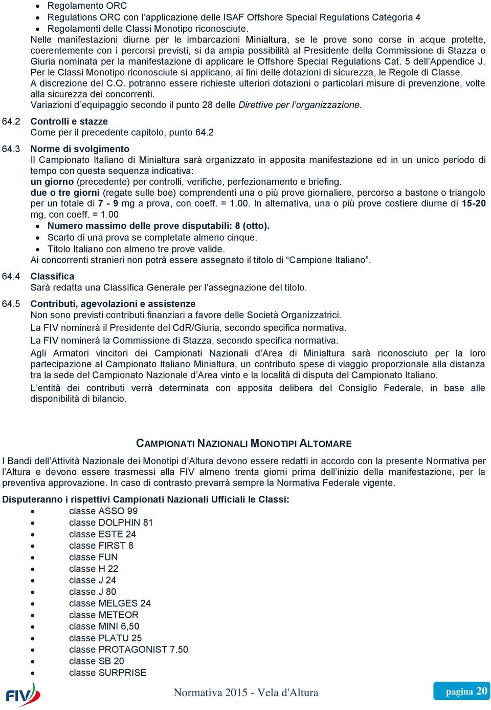 Stazza o Giuria nominata per la manifestazione di applicare le Offshore Special Regulations Cat. 5 dell Appendice J.