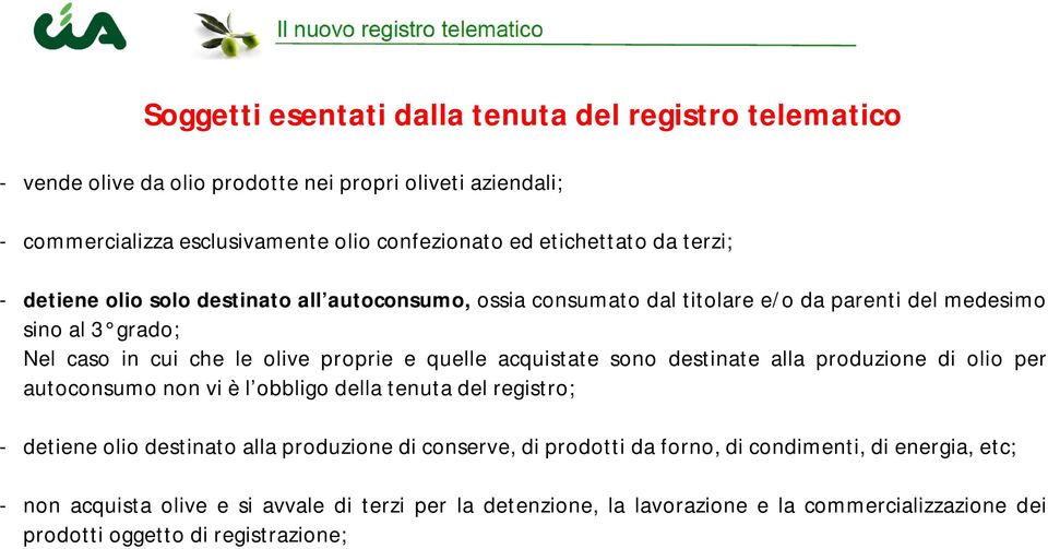 e quelle acquistate sono destinate alla produzione di olio per autoconsumo non vi è l obbligo della tenuta del registro; - detiene olio destinato alla produzione di conserve, di