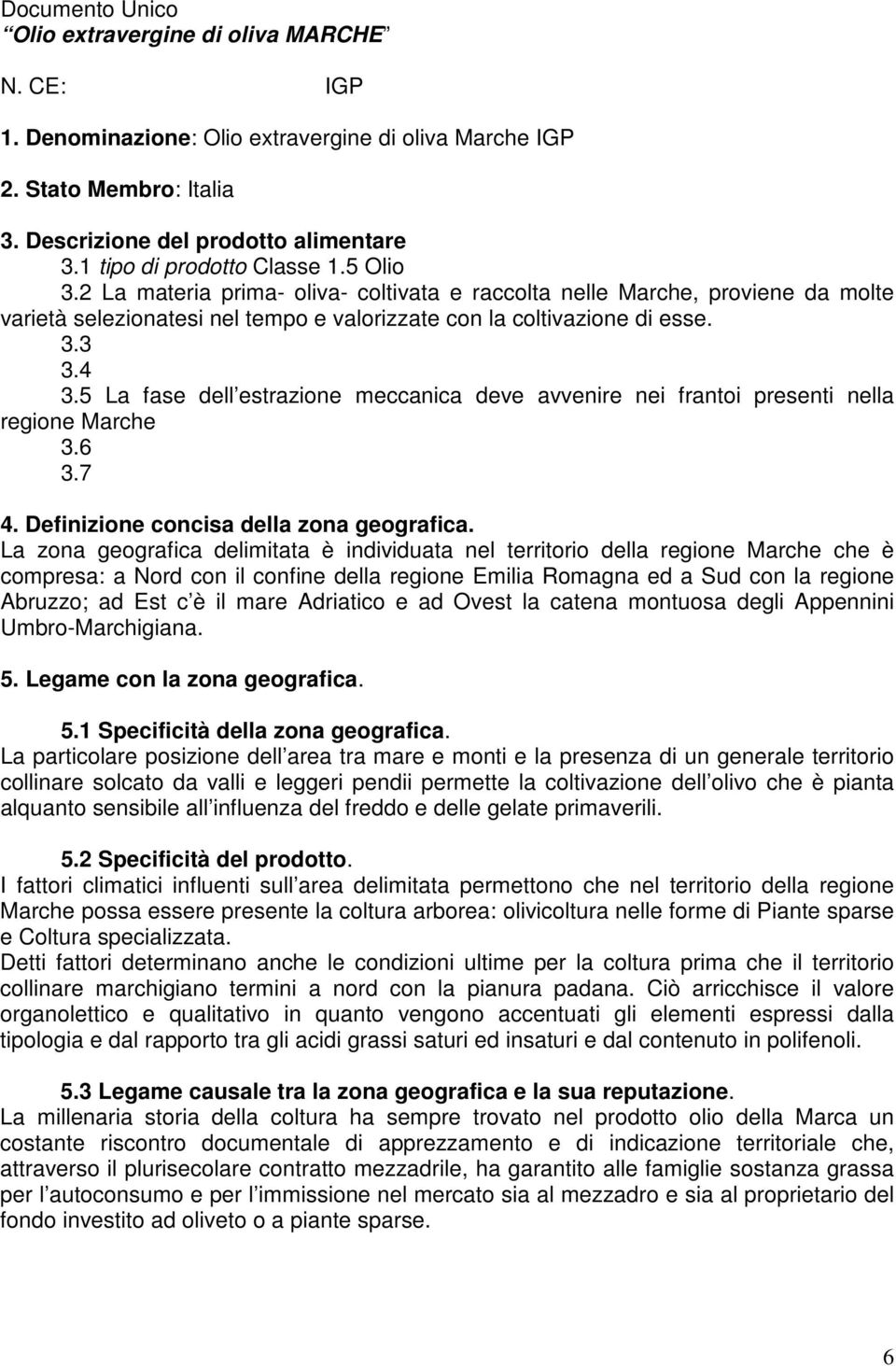 4 3.5 La fase dell estrazione meccanica deve avvenire nei frantoi presenti nella regione Marche 3.6 3.7 4. Definizione concisa della zona geografica.