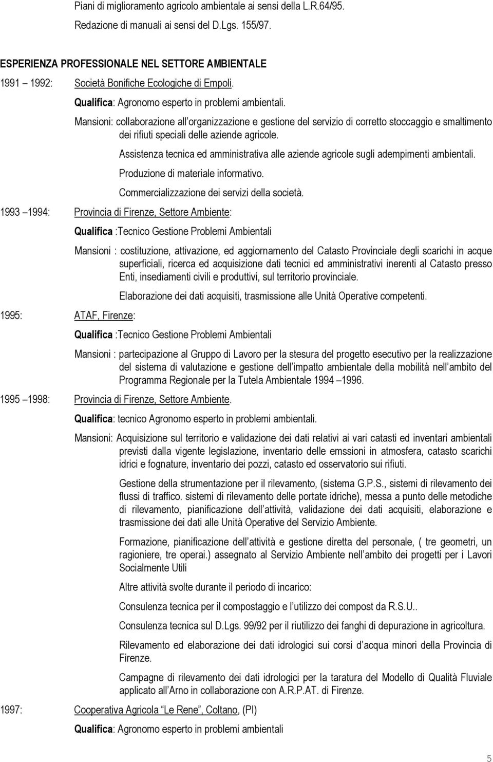 Mansioni: collaborazione all organizzazione e gestione del servizio di corretto stoccaggio e smaltimento dei rifiuti speciali delle aziende agricole.