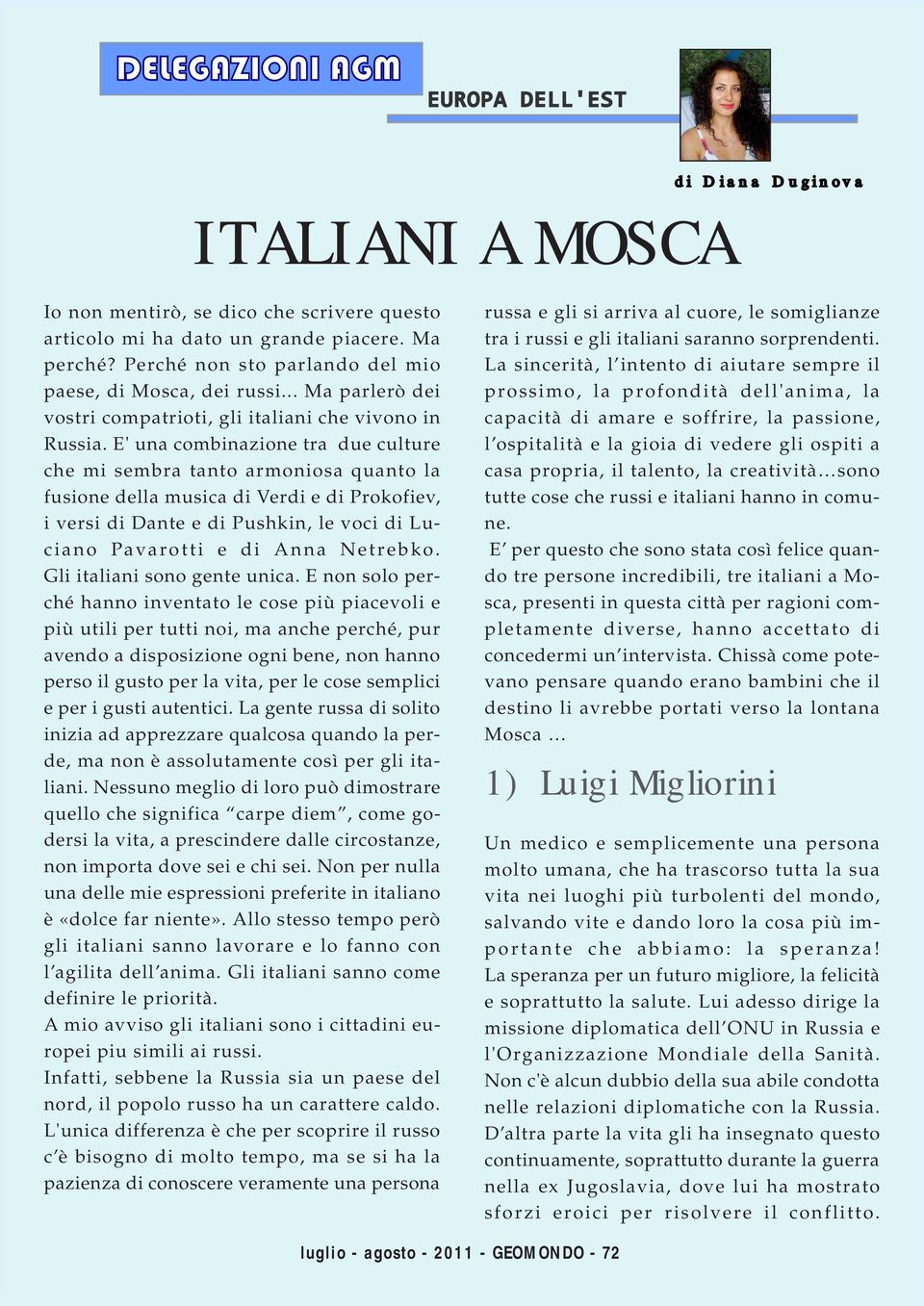 E' una combinazione tra due culture che mi sembra tanto armoniosa quanto la fusione della musica di Verdi e di Prokofiev, i versi di Dante e di Pushkin, le voci di Luciano Pavarotti e di Anna