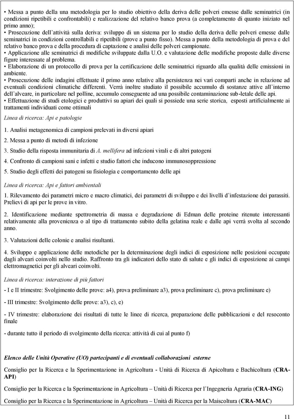 controllabili e ripetibili (prove a punto fisso). Messa a punto della metodologia di prova e del relativo banco prova e della procedura di captazione e analisi delle polveri campionate.