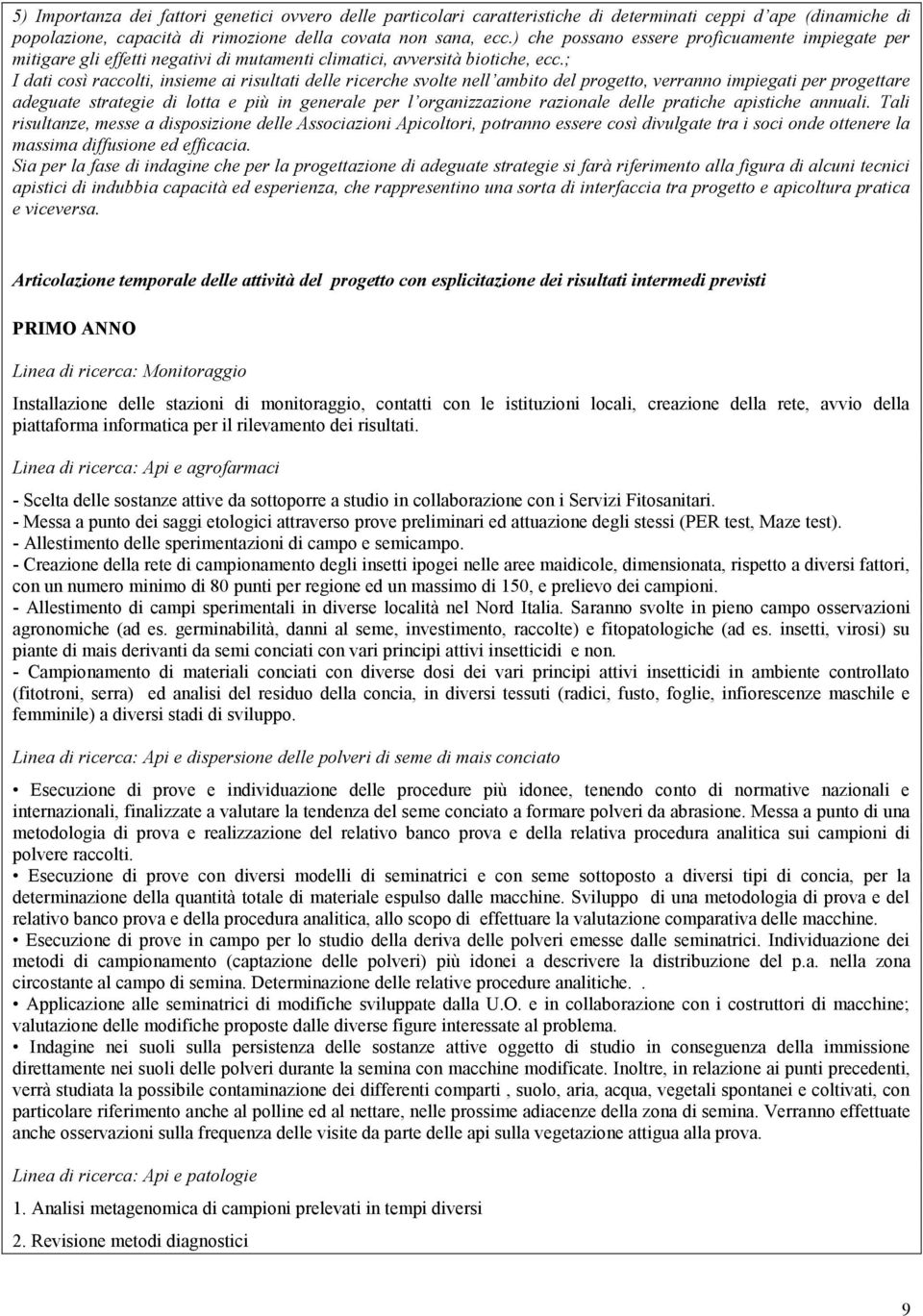 ; I dati così raccolti, insieme ai risultati delle ricerche svolte nell ambito del progetto, verranno impiegati per progettare adeguate strategie di lotta e più in generale per l organizzazione