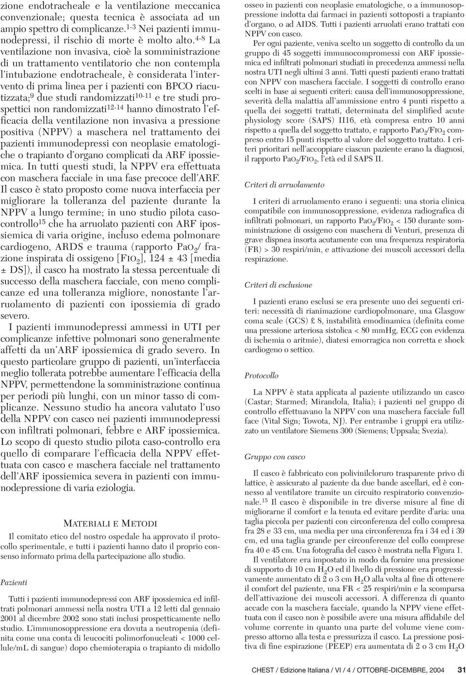 BPCO riacutizzata; 9 due studi randomizzati 10-11 e tre studi prospettici non randomizzati 12-14 hanno dimostrato l efficacia della ventilazione non invasiva a pressione positiva (NPPV) a maschera