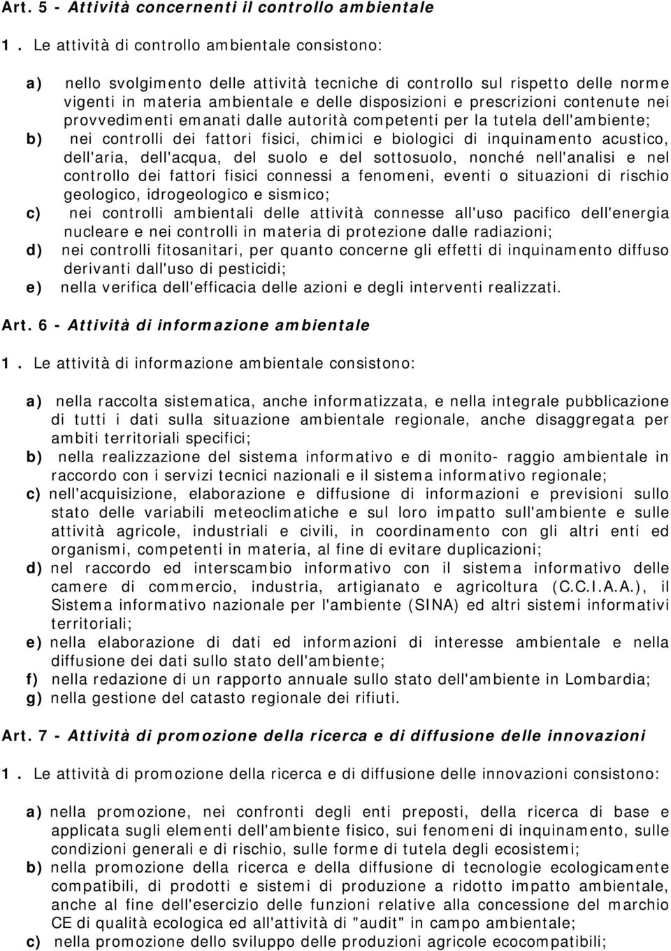 contenute nei provvedimenti emanati dalle autorità competenti per la tutela dell'ambiente; b) nei controlli dei fattori fisici, chimici e biologici di inquinamento acustico, dell'aria, dell'acqua,