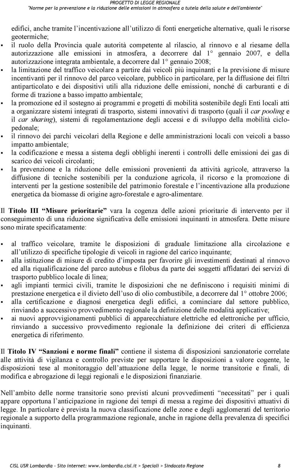 veicolare a partire dai veicoli più inquinanti e la previsione di misure incentivanti per il rinnovo del parco veicolare, pubblico in particolare, per la diffusione dei filtri antiparticolato e dei